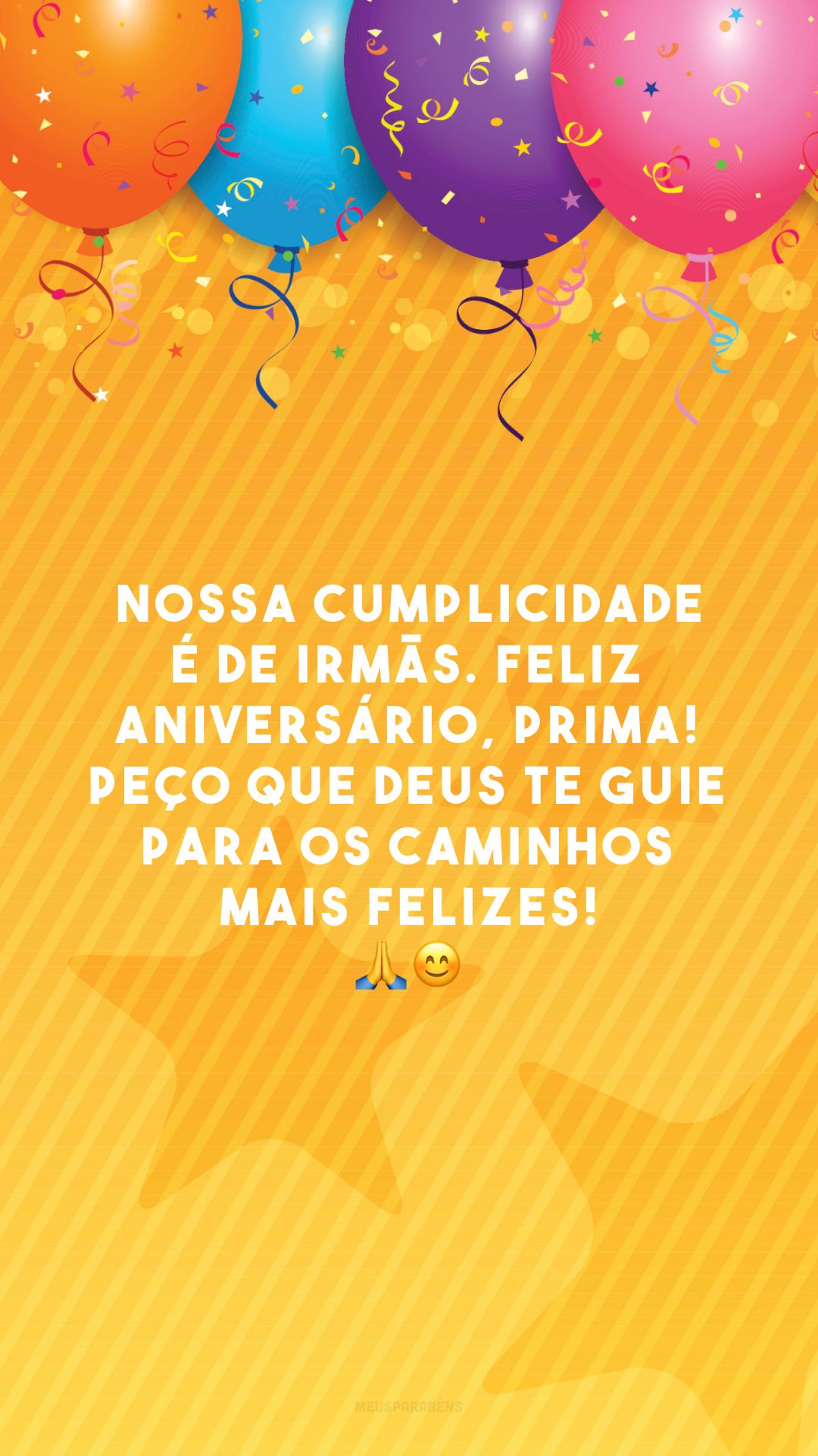 Nossa cumplicidade é de irmãs. Feliz aniversário, prima! Peço que Deus te guie para os caminhos mais felizes! 🙏😊