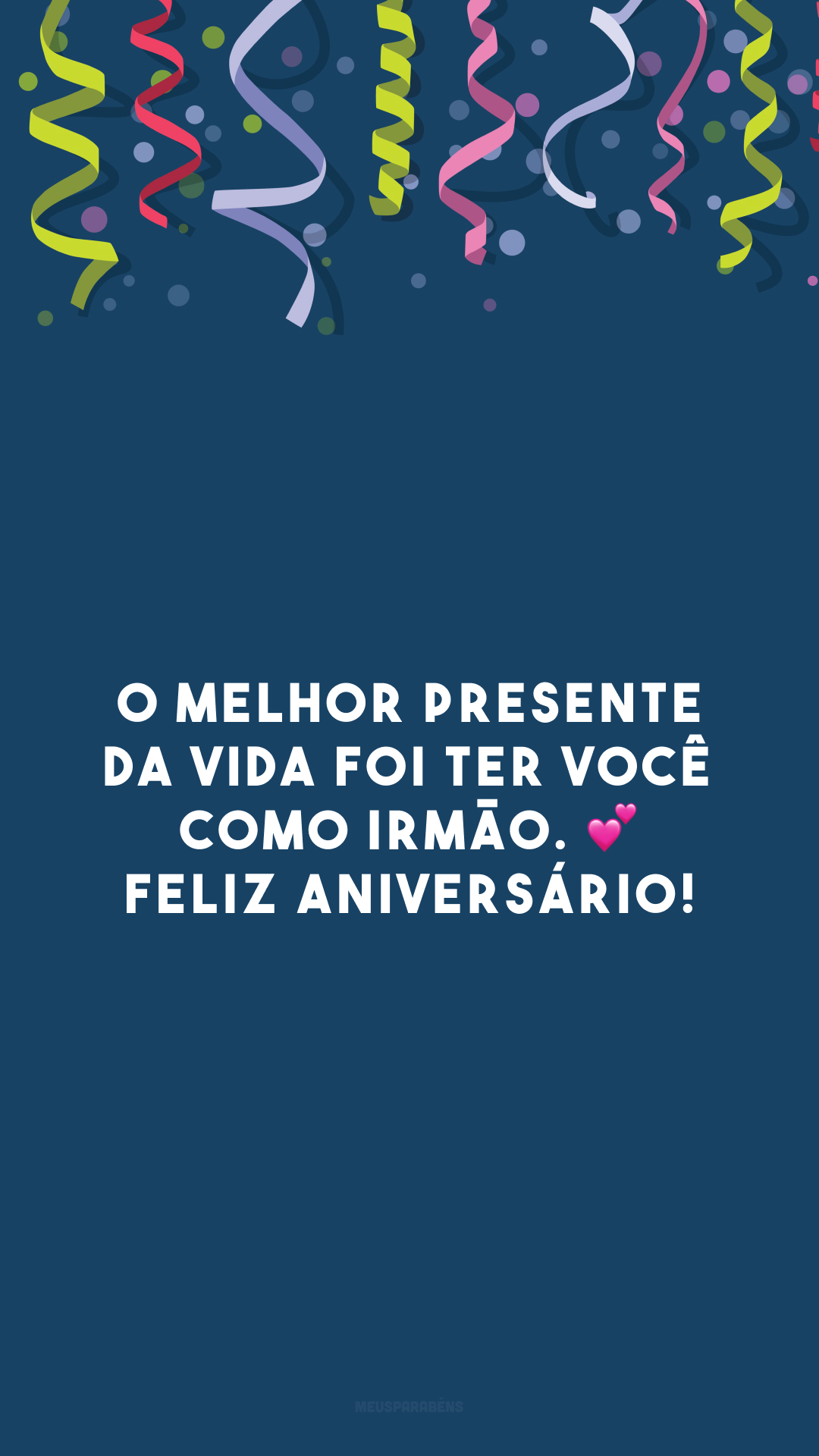 O melhor presente da vida foi ter você como irmão. 💕 Feliz aniversário!