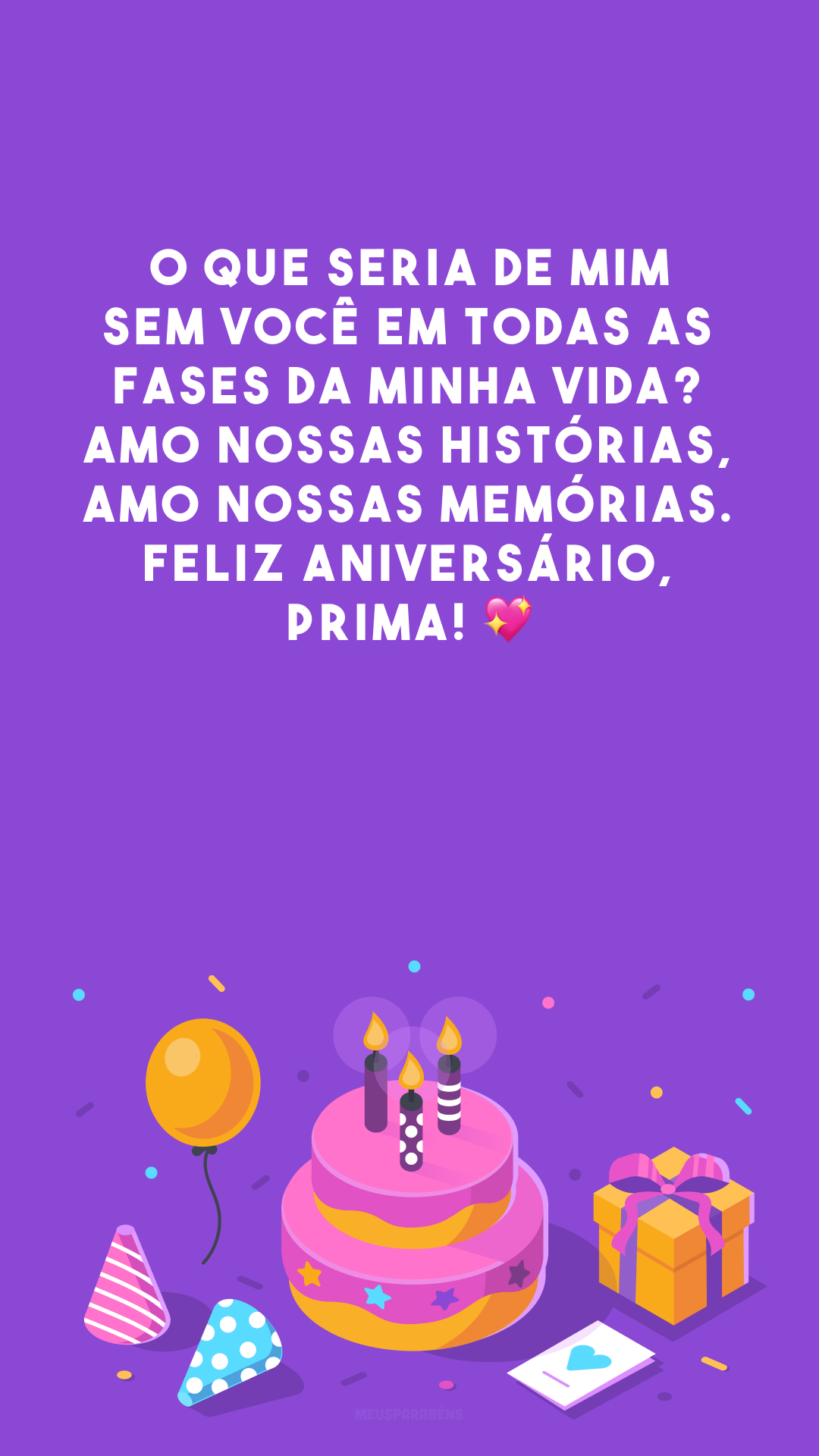 O que seria de mim sem você em todas as fases da minha vida? Amo nossas histórias, amo nossas memórias. Feliz aniversário, prima! 💖