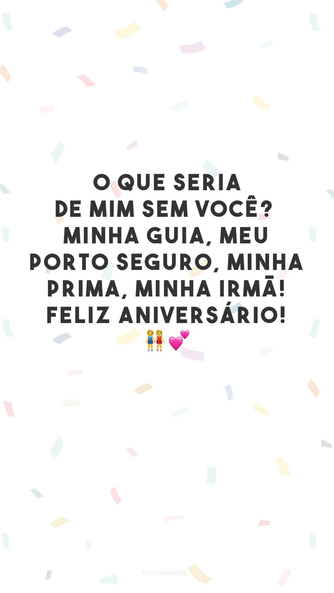 O que seria de mim sem você? Minha guia, meu porto seguro, minha prima, minha irmã! Feliz aniversário! 👭💕