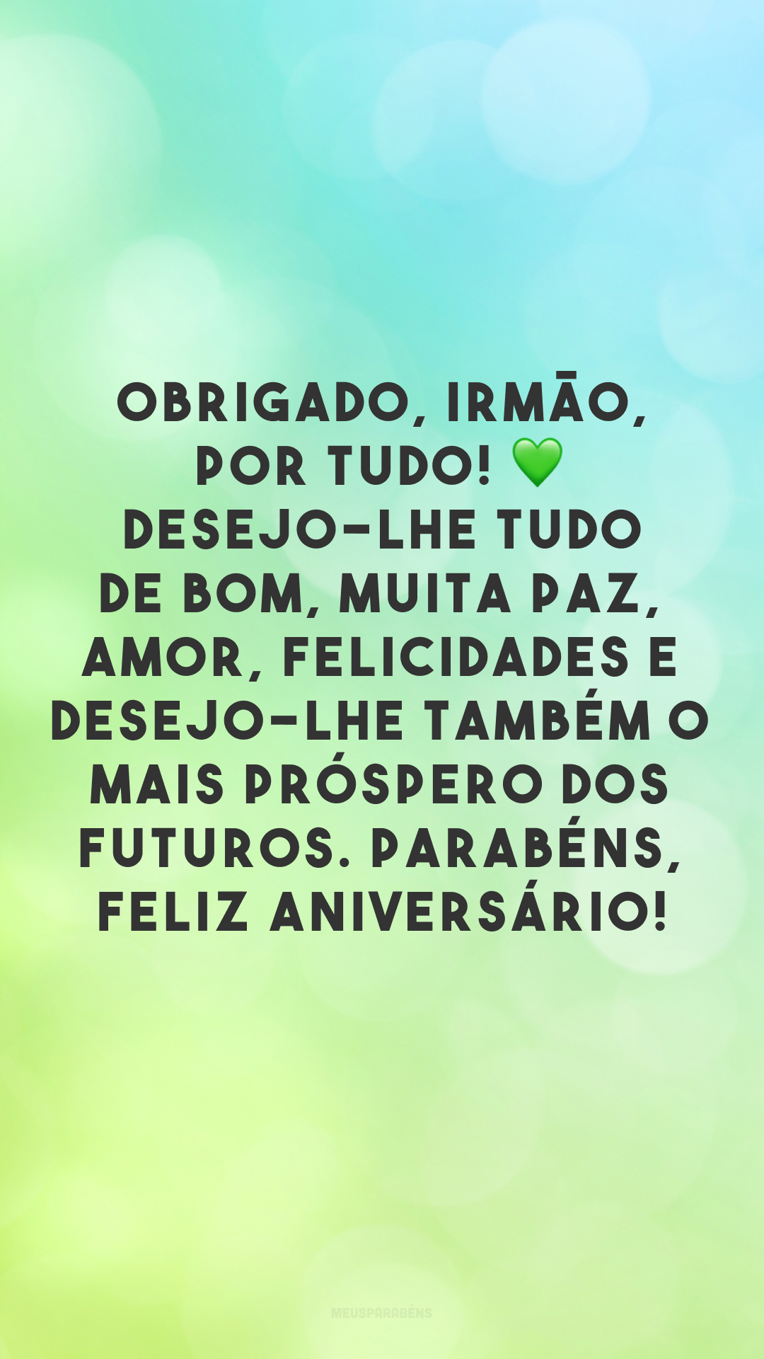 Obrigado, irmão, por tudo! 💚 Desejo-lhe tudo de bom, muita paz, amor, felicidades e desejo-lhe também o mais próspero dos futuros. Parabéns, feliz aniversário!