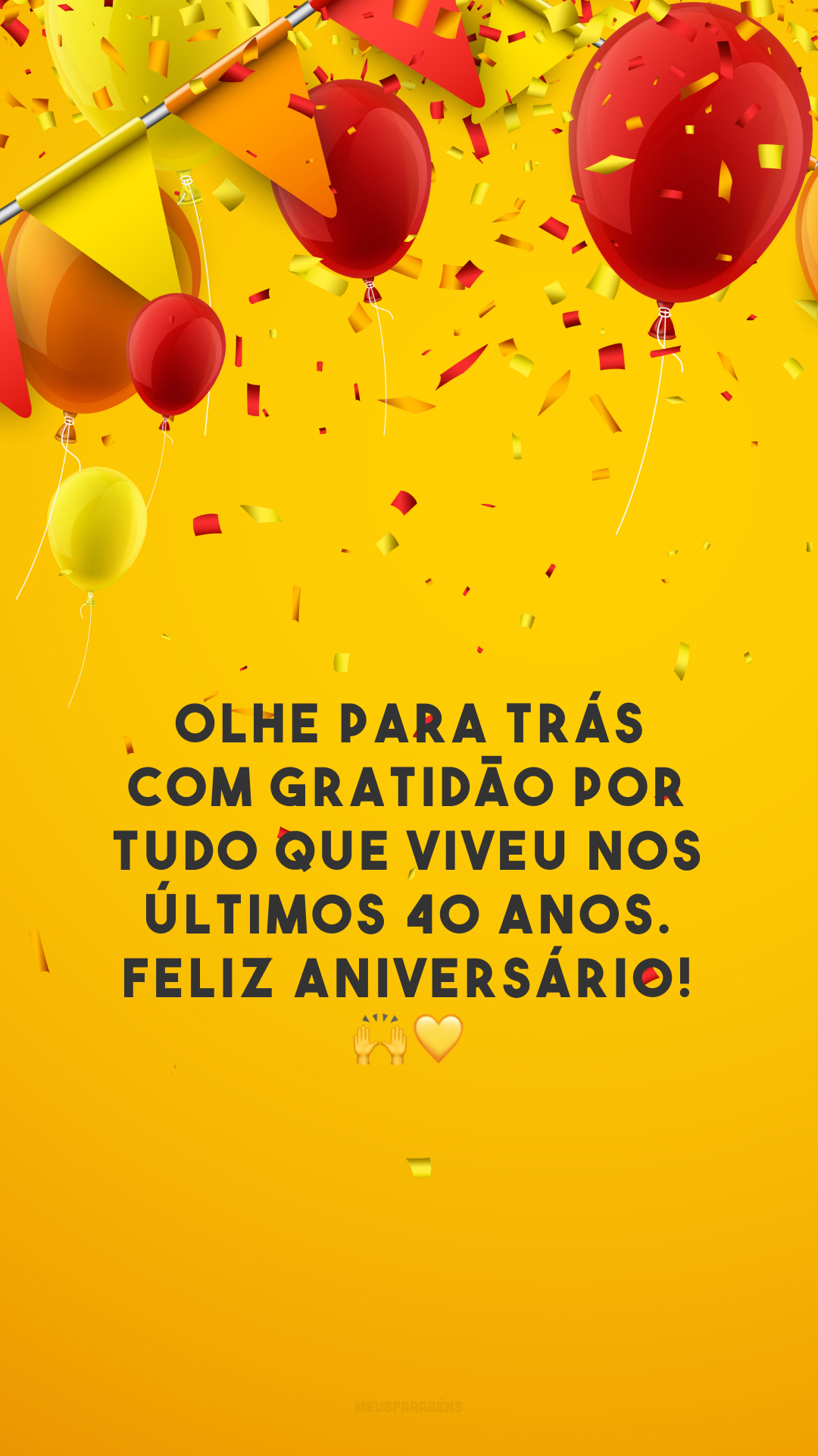 Olhe para trás com gratidão por tudo que viveu nos últimos 40 anos. Feliz aniversário! 🙌💛