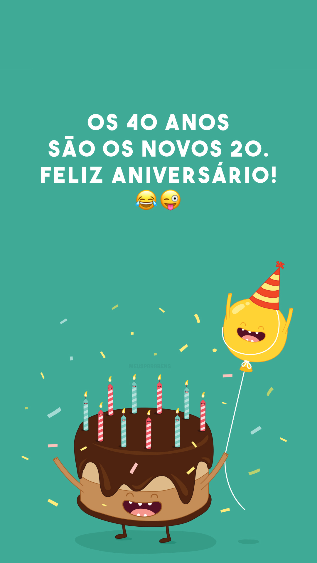 Os 40 anos são os novos 20. Feliz aniversário! 😂😜