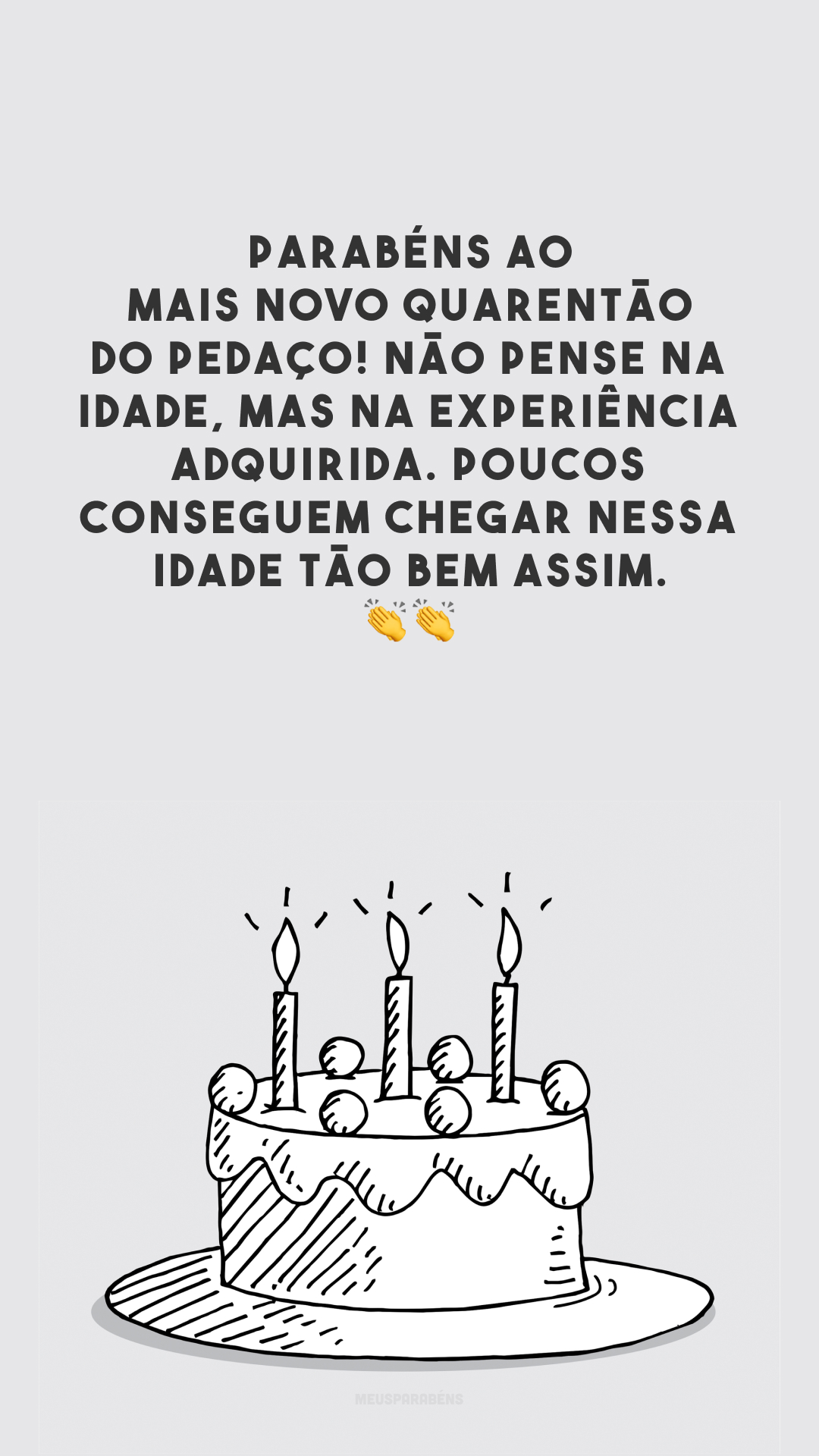 Parabéns ao mais novo quarentão do pedaço! Não pense na idade, mas na experiência adquirida. Poucos conseguem chegar nessa idade tão bem assim. 👏👏