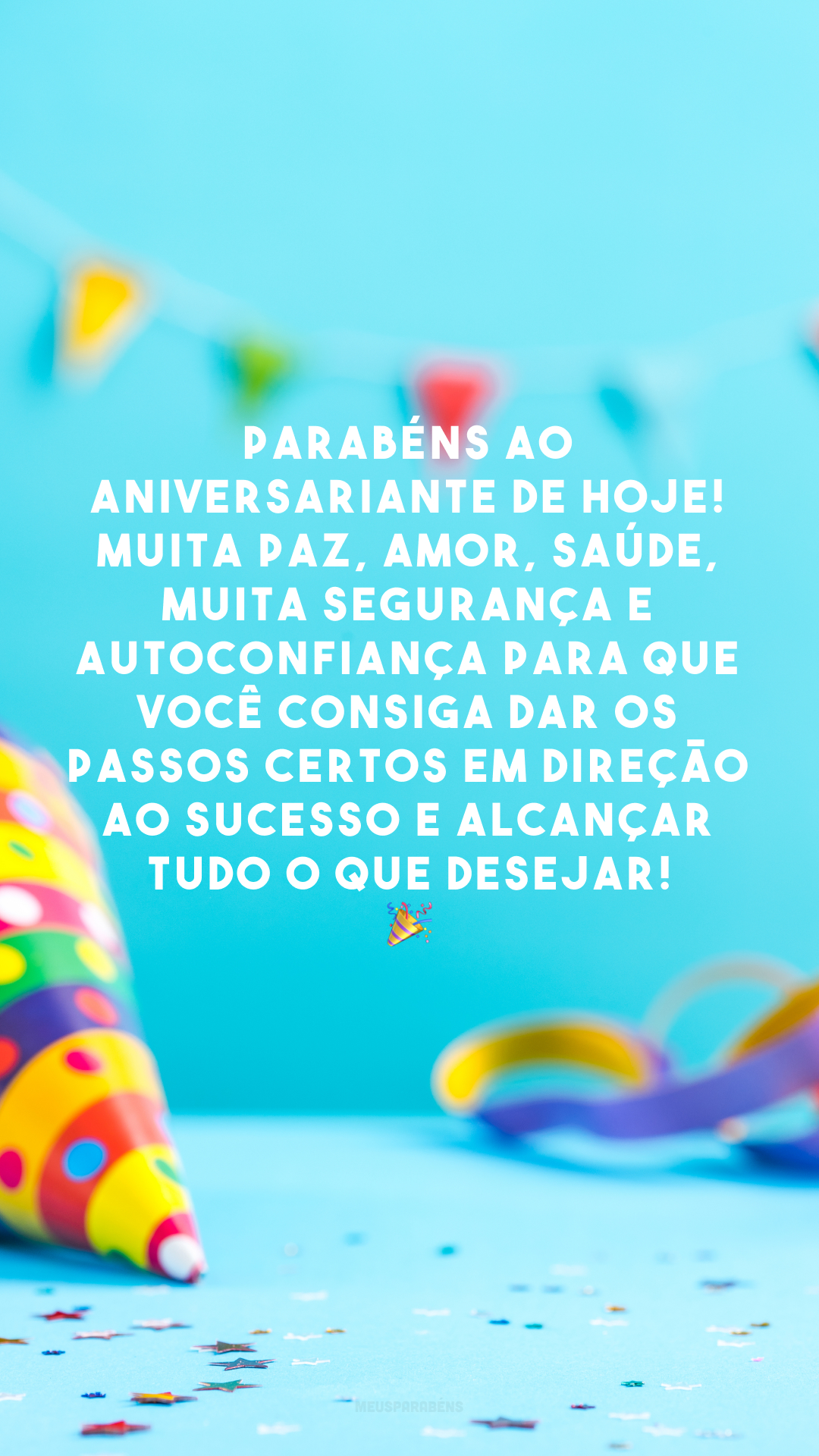 Parabéns ao aniversariante de hoje! Muita paz, amor, saúde, muita segurança e autoconfiança para que você consiga dar os passos certos em direção ao sucesso e alcançar tudo o que desejar! 🎉