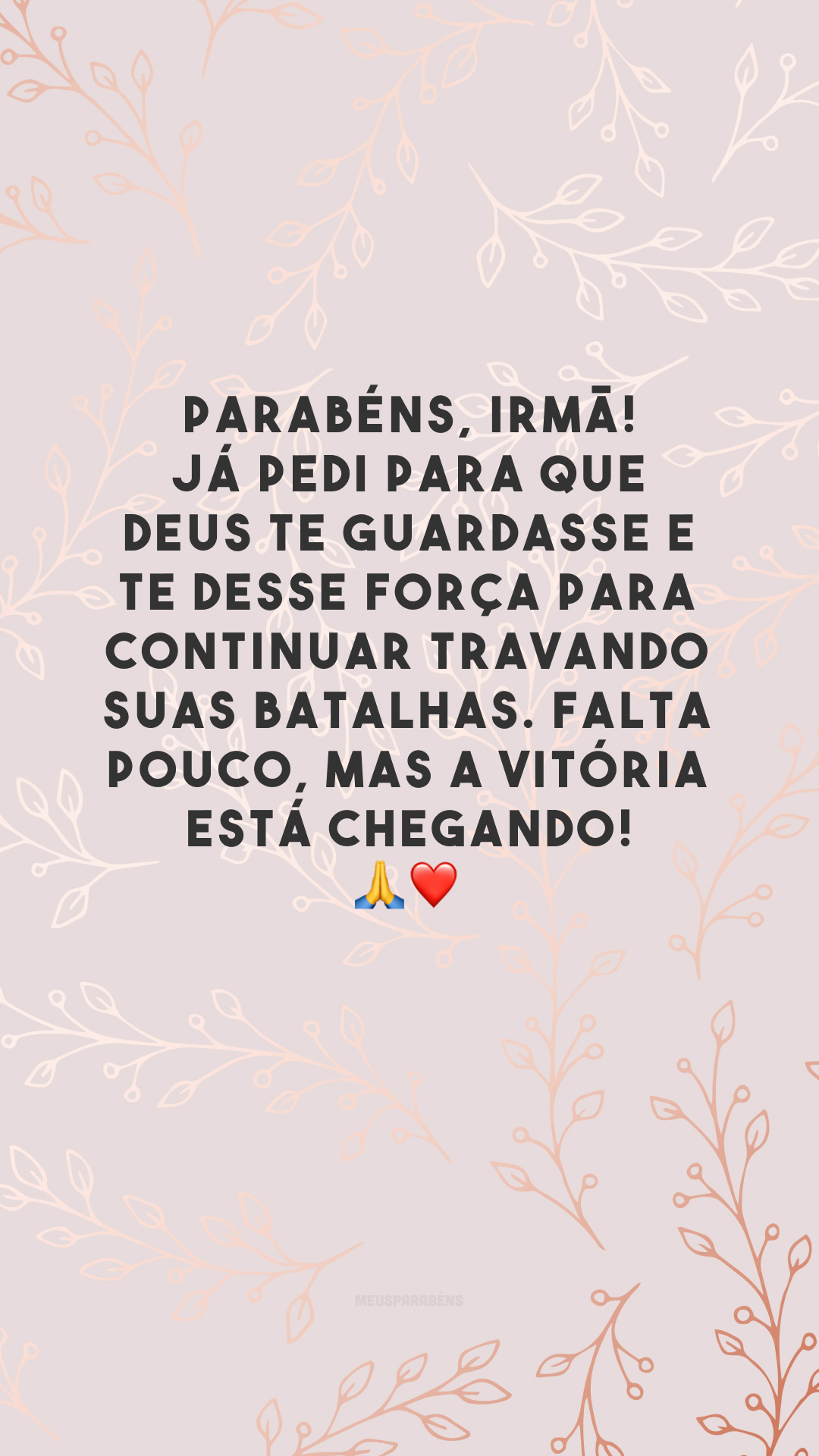 Parabéns, irmã! Já pedi para que Deus te guardasse e te desse força para continuar travando suas batalhas. Falta pouco, mas a vitória está chegando! 🙏❤️