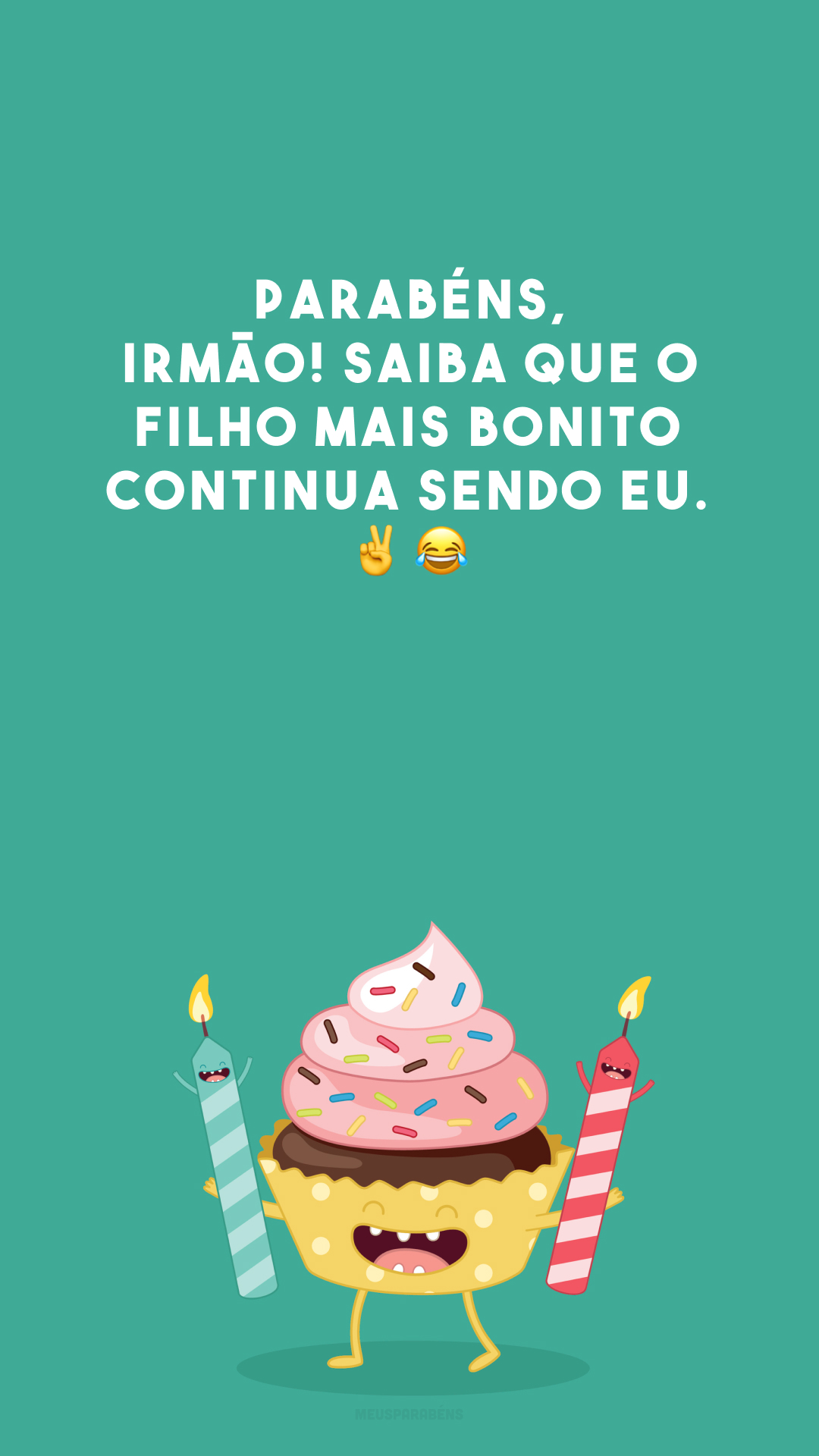 Parabéns, irmão! Saiba que o filho mais bonito continua sendo eu. ✌️😂