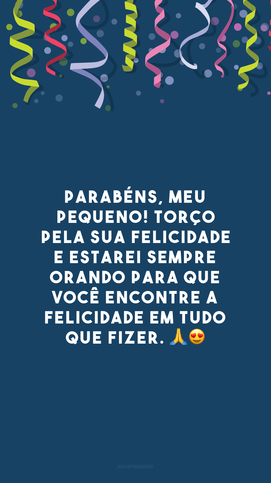 Parabéns, meu pequeno! Torço pela sua felicidade e estarei sempre orando para que você encontre a felicidade em tudo que fizer. 🙏😍