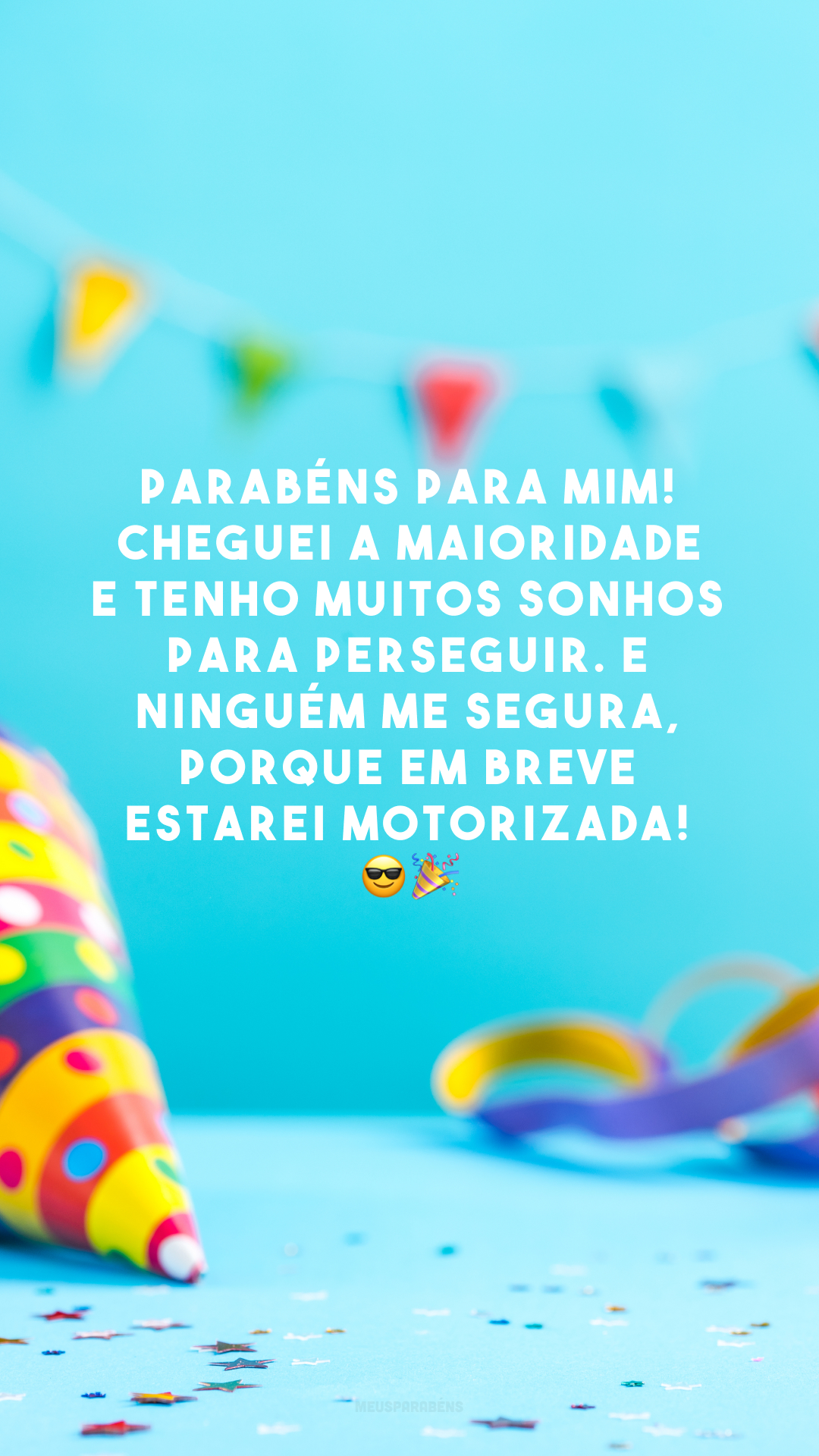 Parabéns para mim! Cheguei a maioridade e tenho muitos sonhos para perseguir. E ninguém me segura, porque em breve estarei motorizada! 😎🎉