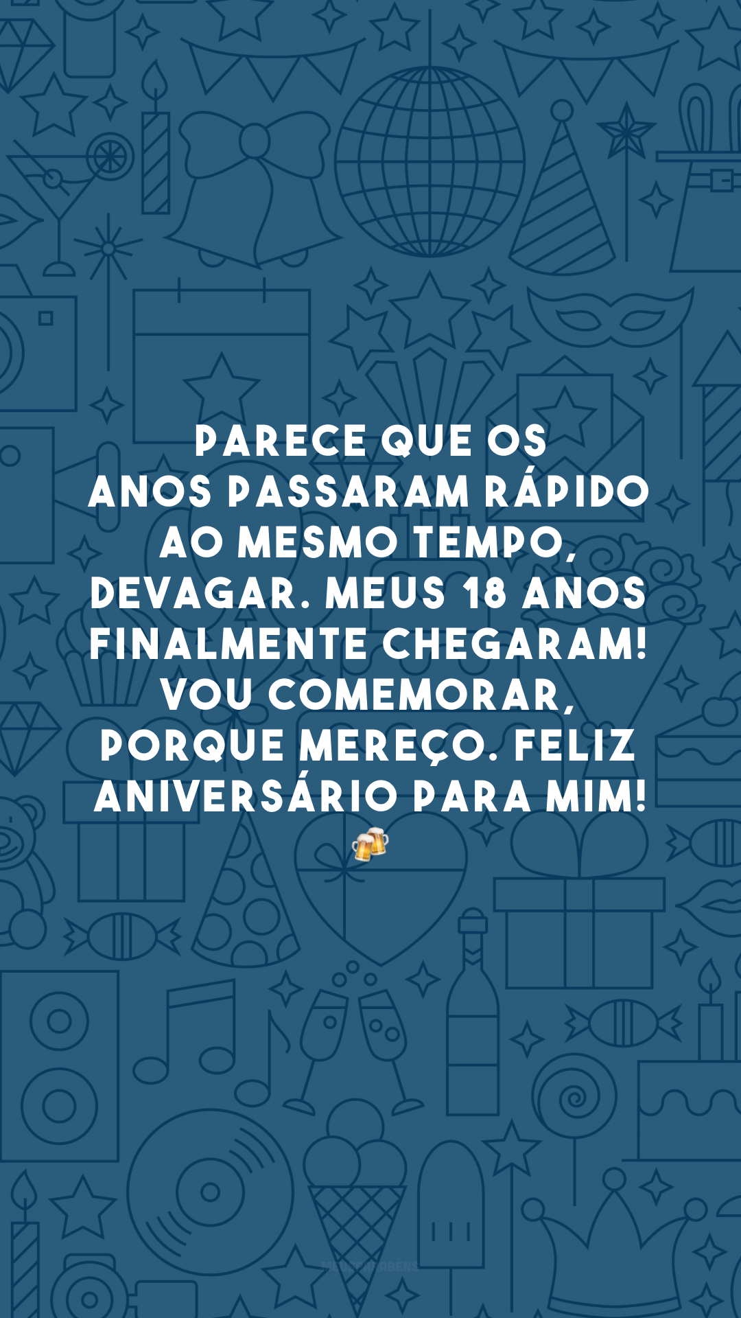 Parece que os anos passaram rápido ao mesmo tempo, devagar. Meus 18 anos finalmente chegaram! Vou comemorar, porque mereço. Feliz aniversário para mim! 🍻