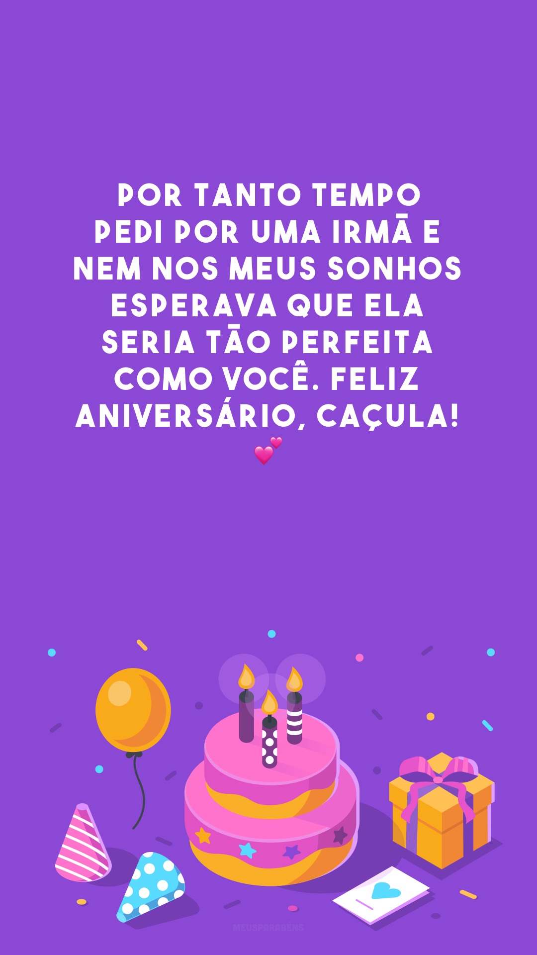 Por tanto tempo pedi por uma irmã e nem nos meus sonhos esperava que ela seria tão perfeita como você. Feliz aniversário, caçula! 💕