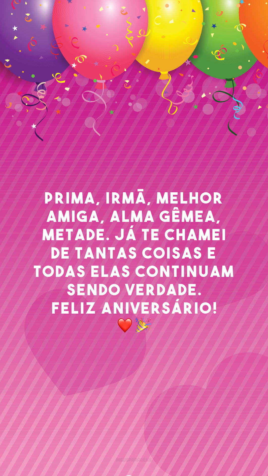 Prima, irmã, melhor amiga, alma gêmea, metade. Já te chamei de tantas coisas e todas elas continuam sendo verdade. Feliz aniversário! ❤️🎉