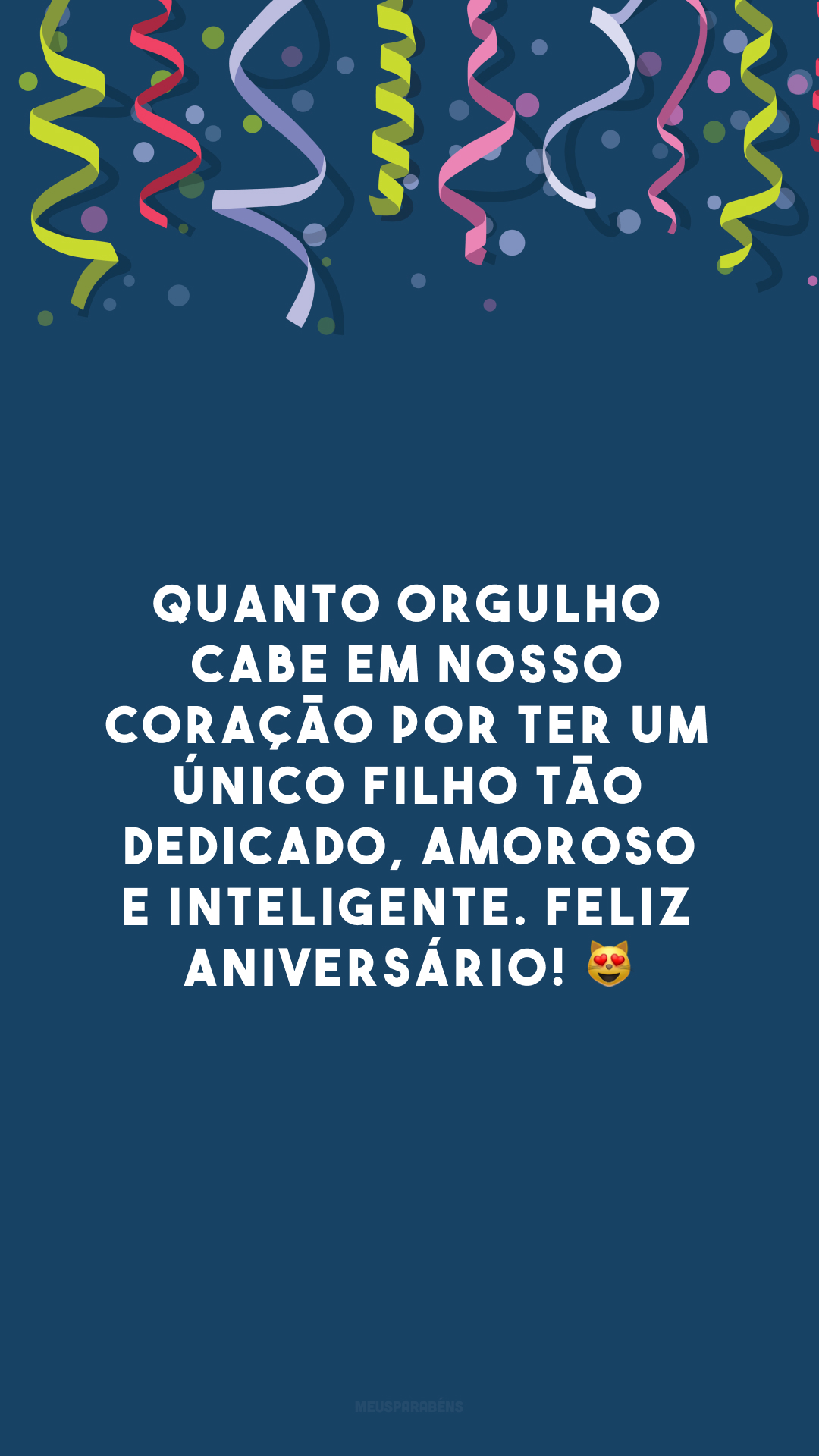 Quanto orgulho cabe em nosso coração por ter um único filho tão dedicado, amoroso e inteligente. Feliz aniversário! 😻