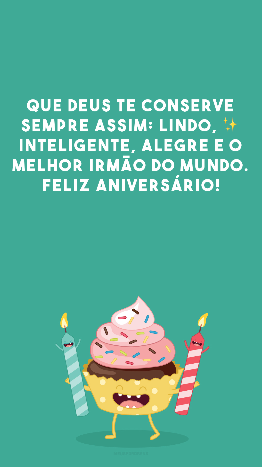 Que Deus te conserve sempre assim: lindo, ✨ inteligente, alegre e o melhor irmão do mundo. Feliz aniversário!