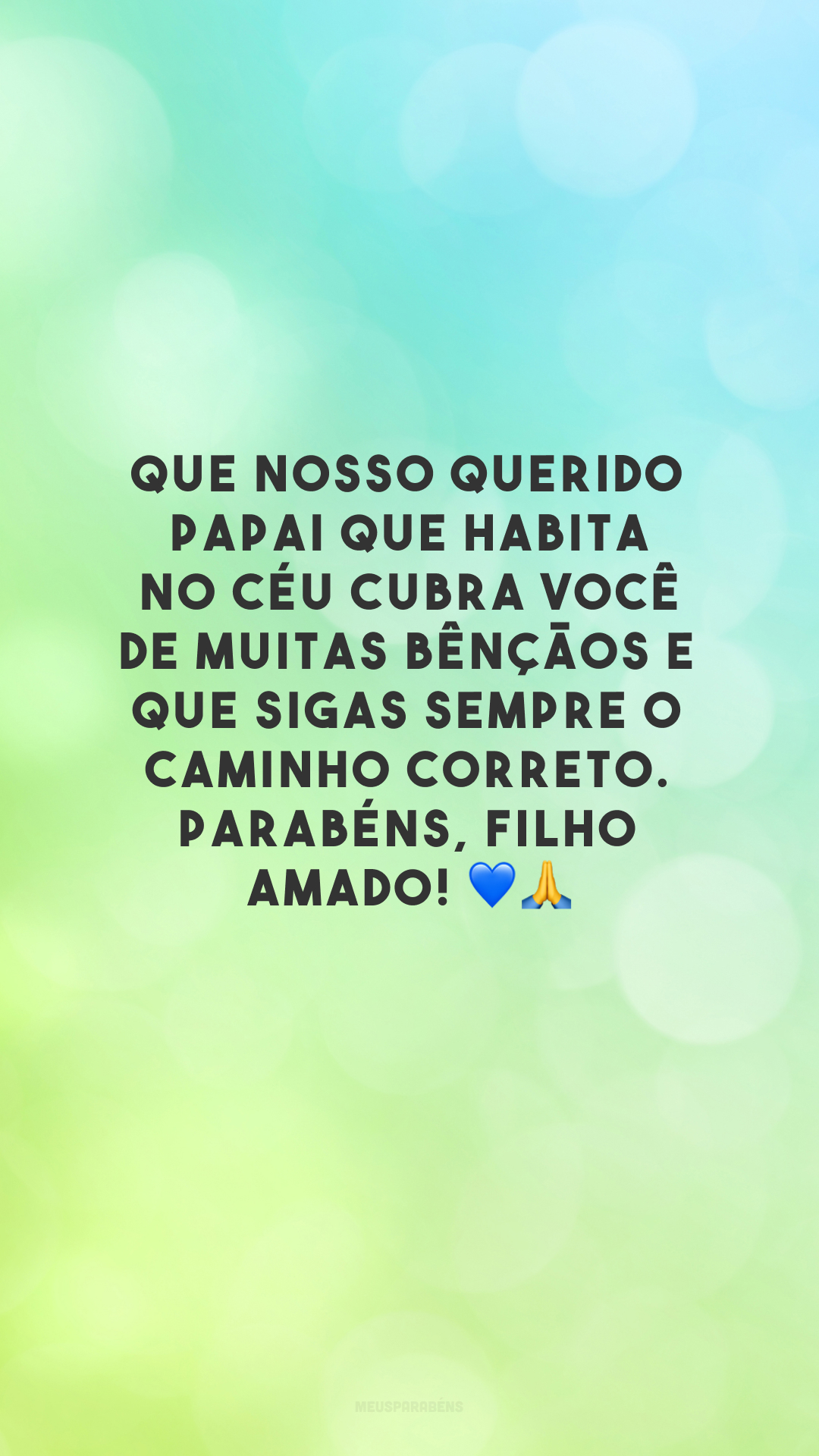 Que nosso querido Papai que habita no céu cubra você de muitas bênçãos e que sigas sempre o caminho correto. Parabéns, filho amado! 💙🙏