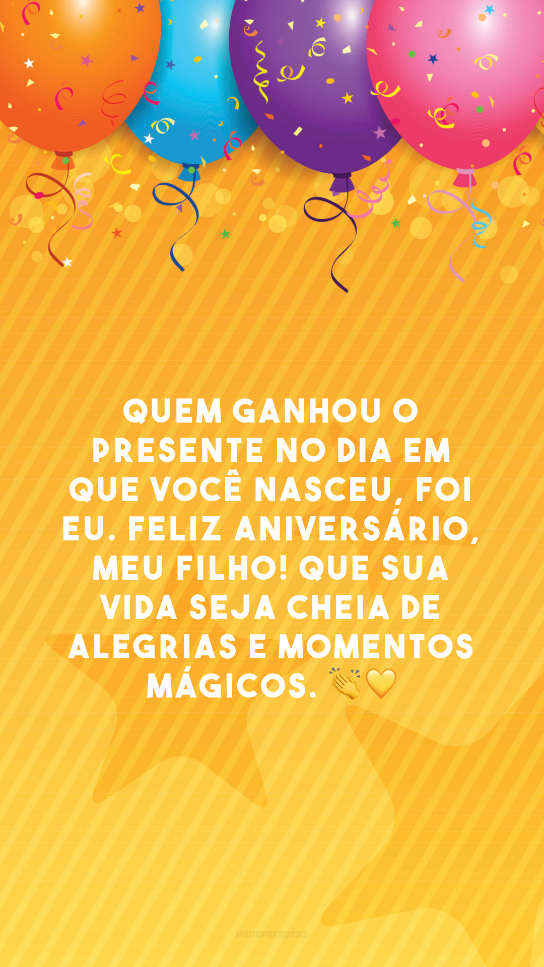 Quem ganhou o presente no dia em que você nasceu, foi eu. Feliz aniversário, meu filho! Que sua vida seja cheia de alegrias e momentos mágicos. 👏💛