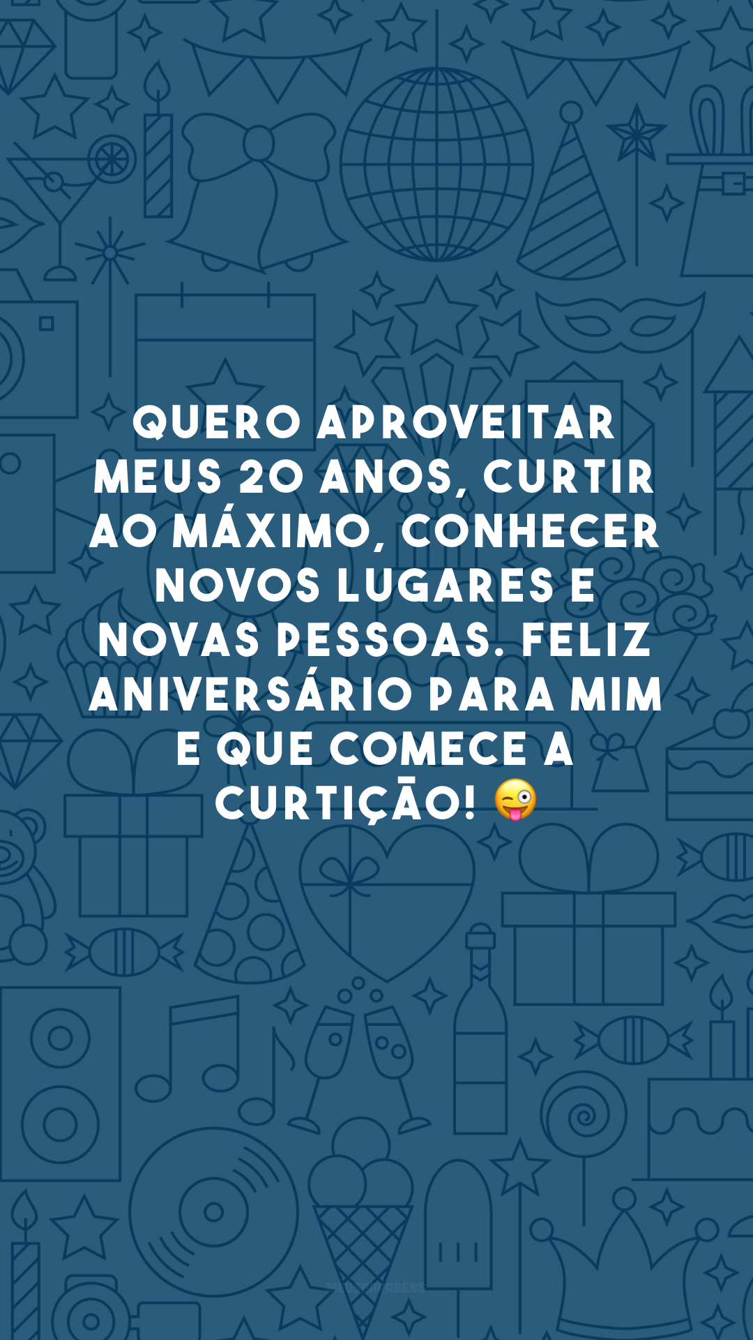 Quero aproveitar meus 20 anos, curtir ao máximo, conhecer novos lugares e novas pessoas. Feliz aniversário para mim e que comece a curtição! 😜