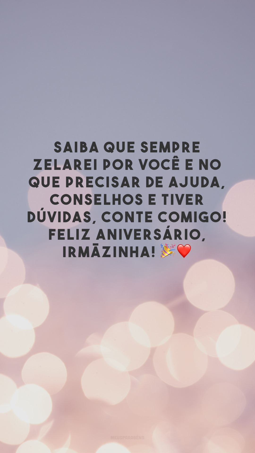 Saiba que sempre zelarei por você e no que precisar de ajuda, conselhos e tiver dúvidas, conte comigo! Feliz aniversário, irmãzinha! 🎉❤️