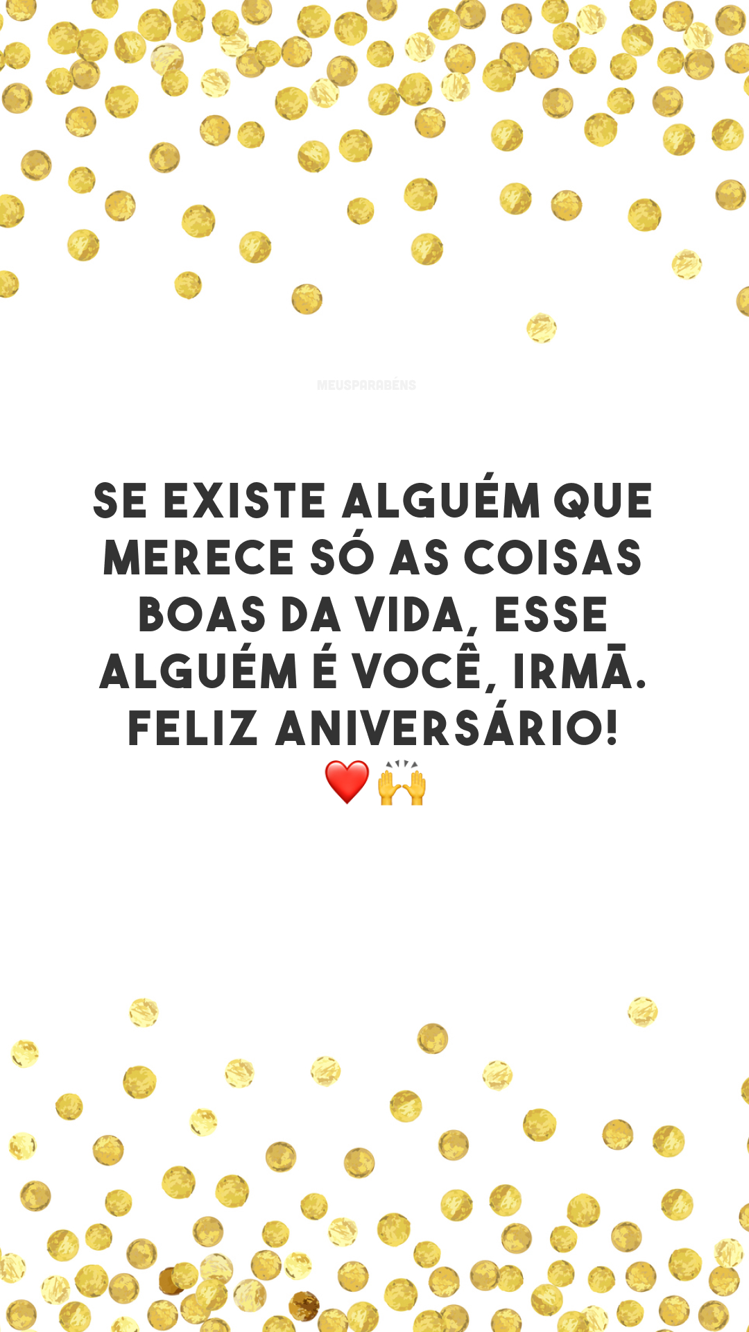 Se existe alguém que merece só as coisas boas da vida, esse alguém é você, irmã. Feliz aniversário! ❤️🙌