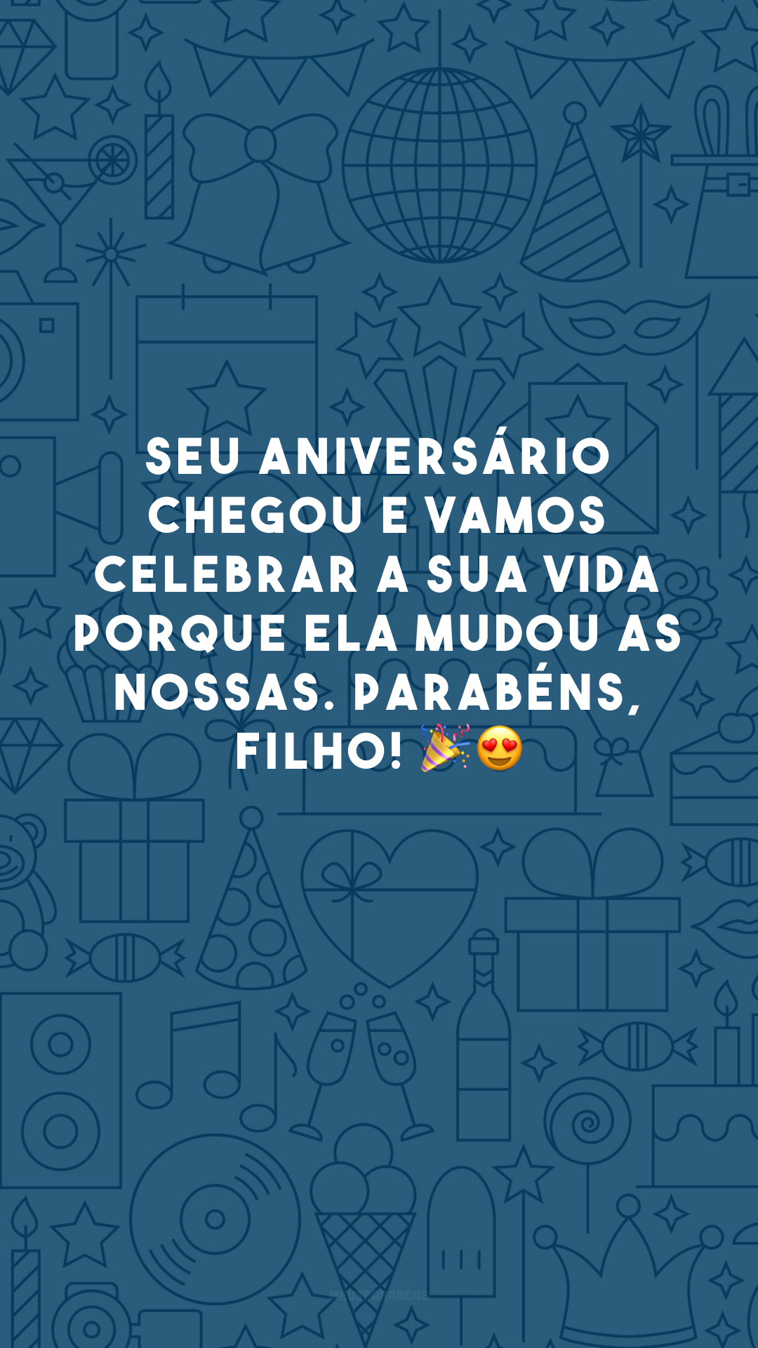 Seu aniversário chegou e vamos celebrar a sua vida porque ela mudou as nossas. Parabéns, filho! 🎉😍