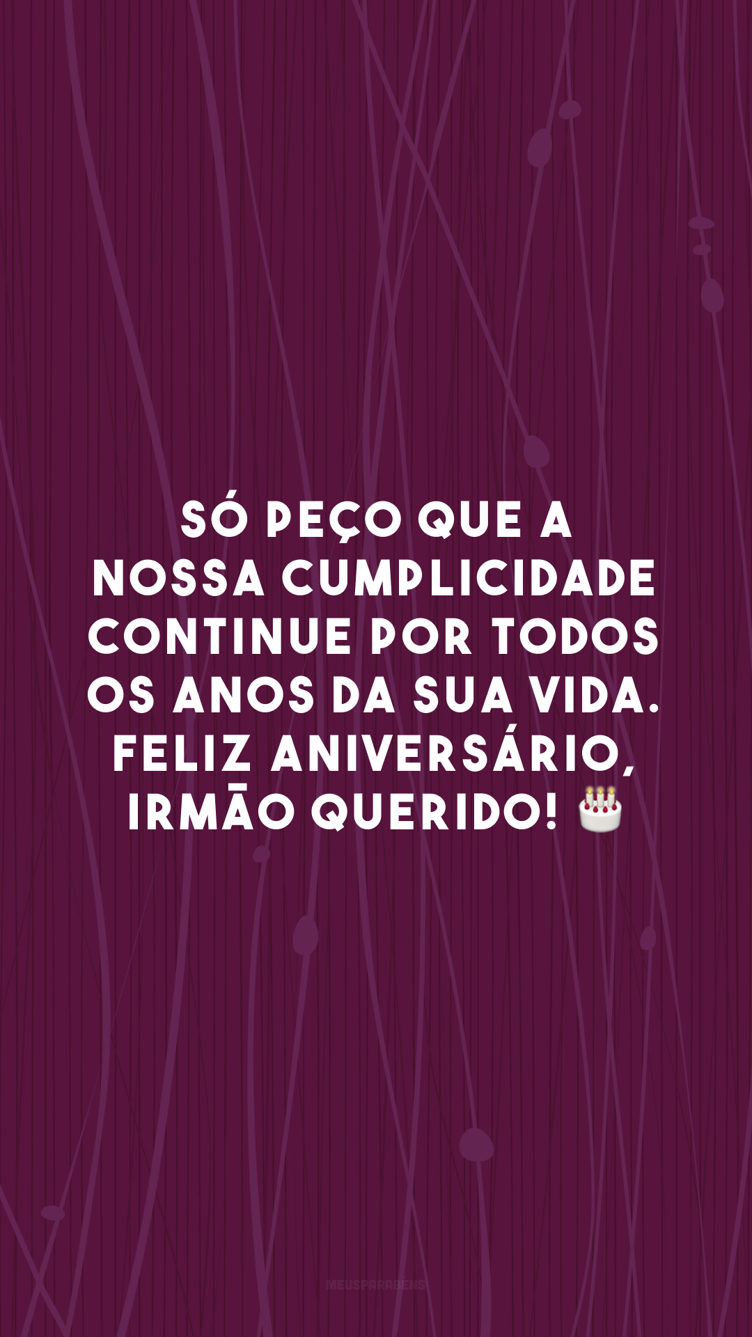 Só peço que a nossa cumplicidade continue por todos os anos da sua vida. Feliz aniversário, irmão querido! 🎂