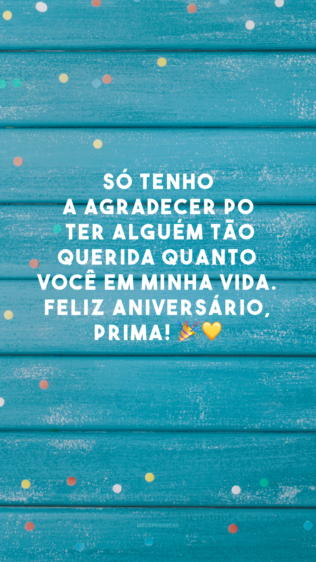 Só tenho a agradecer por ter alguém tão querida quanto você em minha vida. Feliz aniversário, prima! 🎉💛