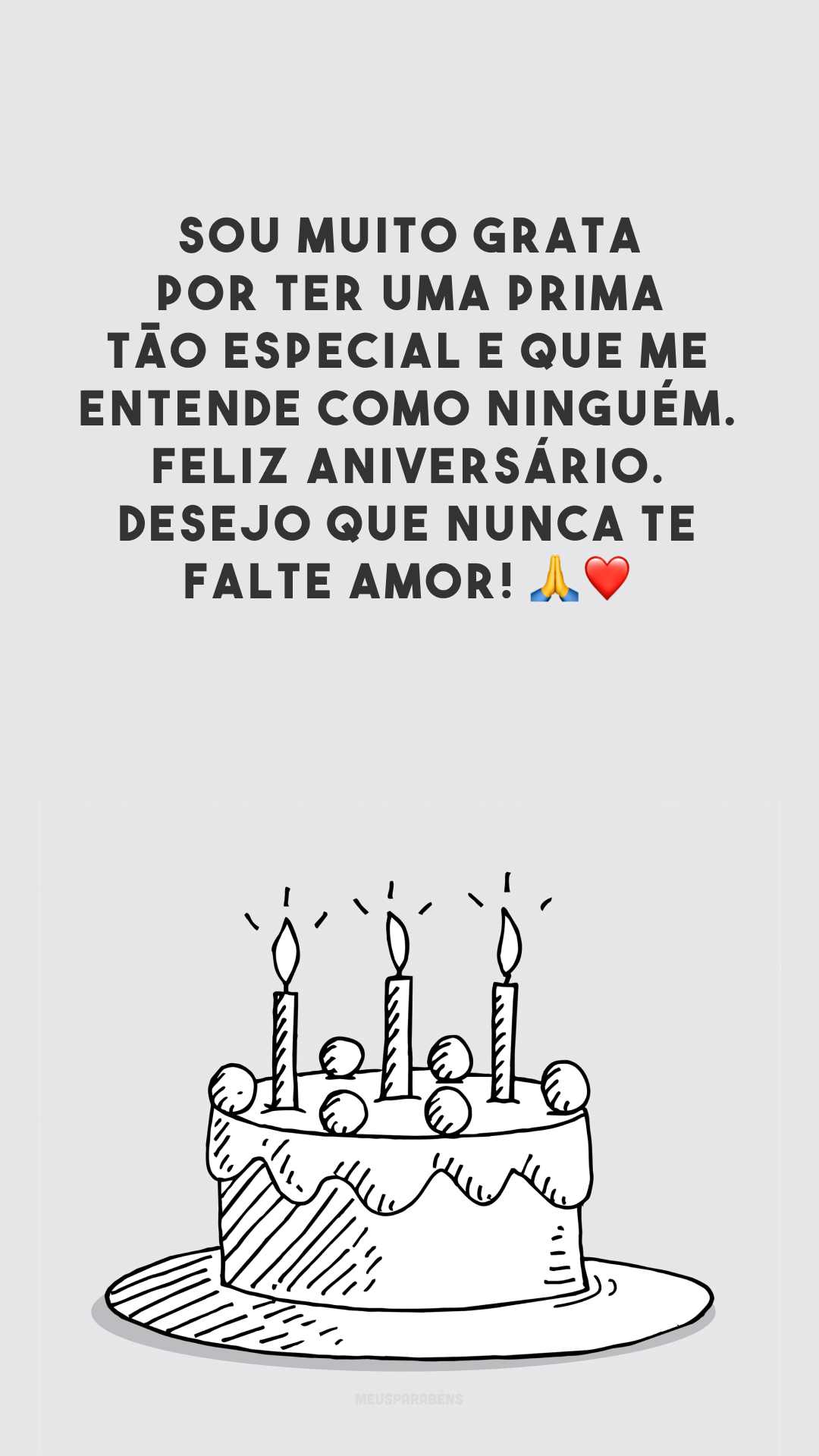 Sou muito grata por ter uma prima tão especial e que me entende como ninguém. Feliz aniversário. Desejo que nunca te falte amor! 🙏❤️