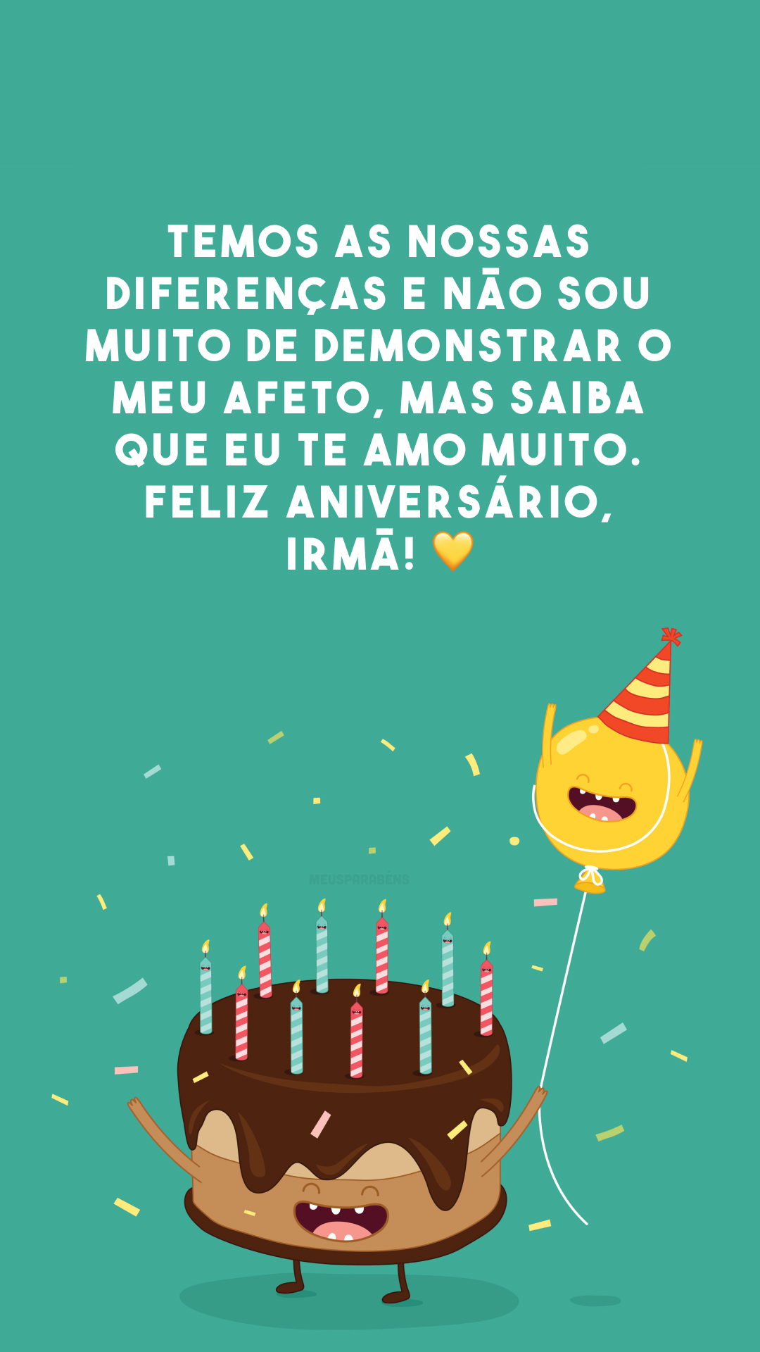 Temos as nossas diferenças e não sou muito de demonstrar o meu afeto, mas saiba que eu te amo muito. Feliz aniversário, irmã! 💛