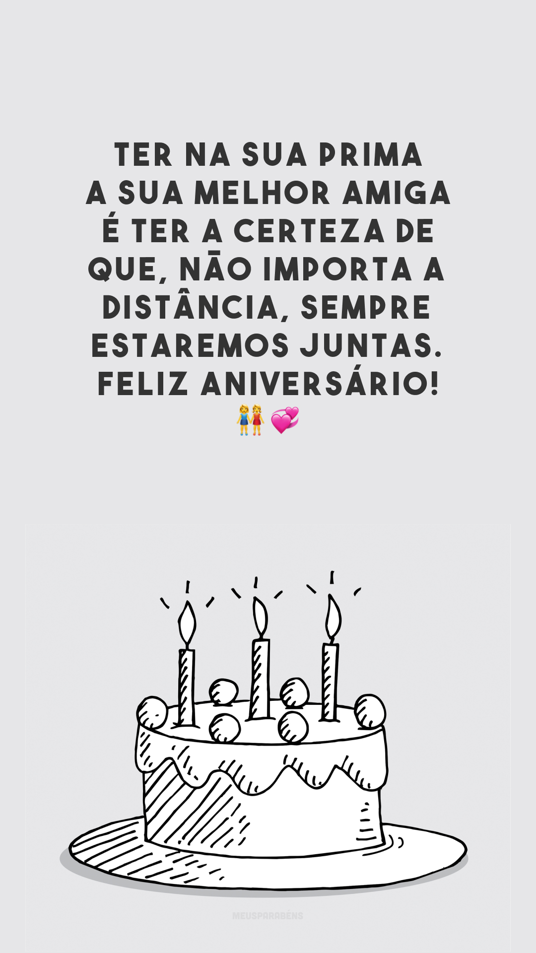 Ter na sua prima a sua melhor amiga é ter a certeza de que, não importa a distância, sempre estaremos juntas. Feliz aniversário! 👭💞