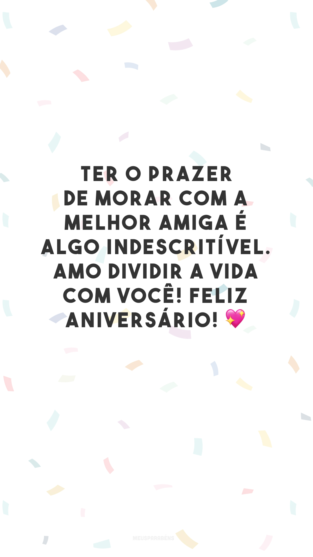 Ter o prazer de morar com a melhor amiga é algo indescritível. Amo dividir a vida com você! Feliz aniversário! 💖