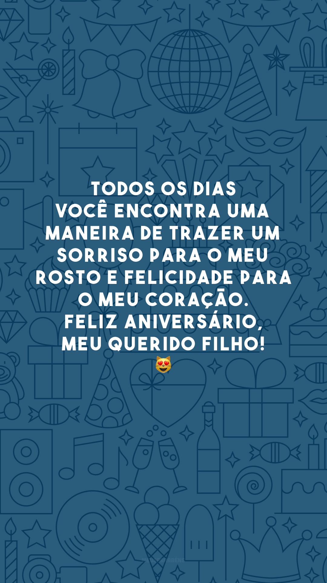 Todos os dias você encontra uma maneira de trazer um sorriso para o meu rosto e felicidade para o meu coração. Feliz aniversário, meu querido filho! 😻