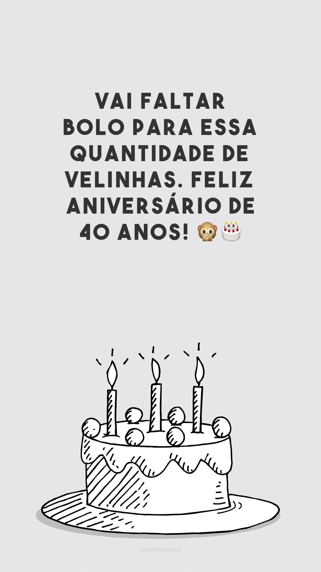 Vai faltar bolo para essa quantidade de velinhas. Feliz aniversário de 40 anos! 🙊🎂