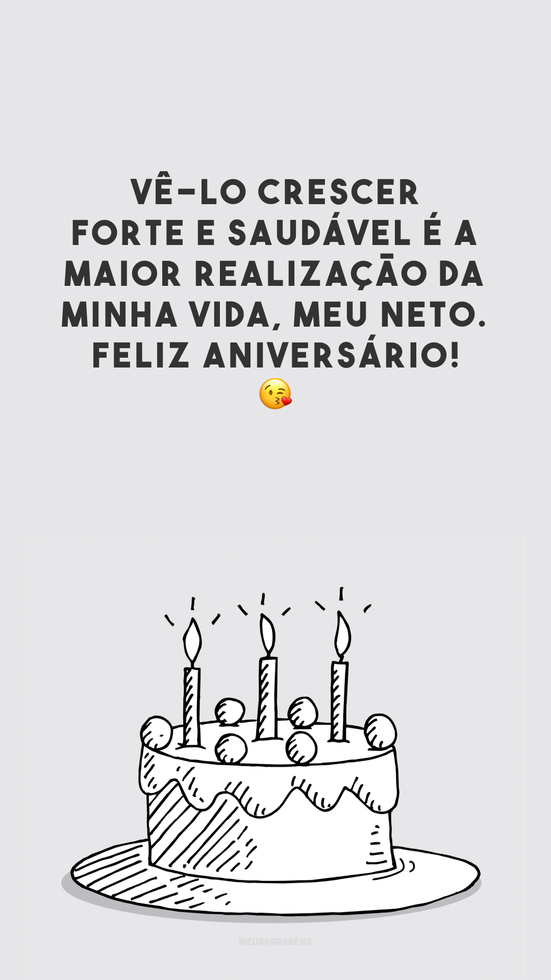 Vê-lo crescer forte e saudável é a maior realização da minha vida, meu neto. Feliz aniversário! 😘