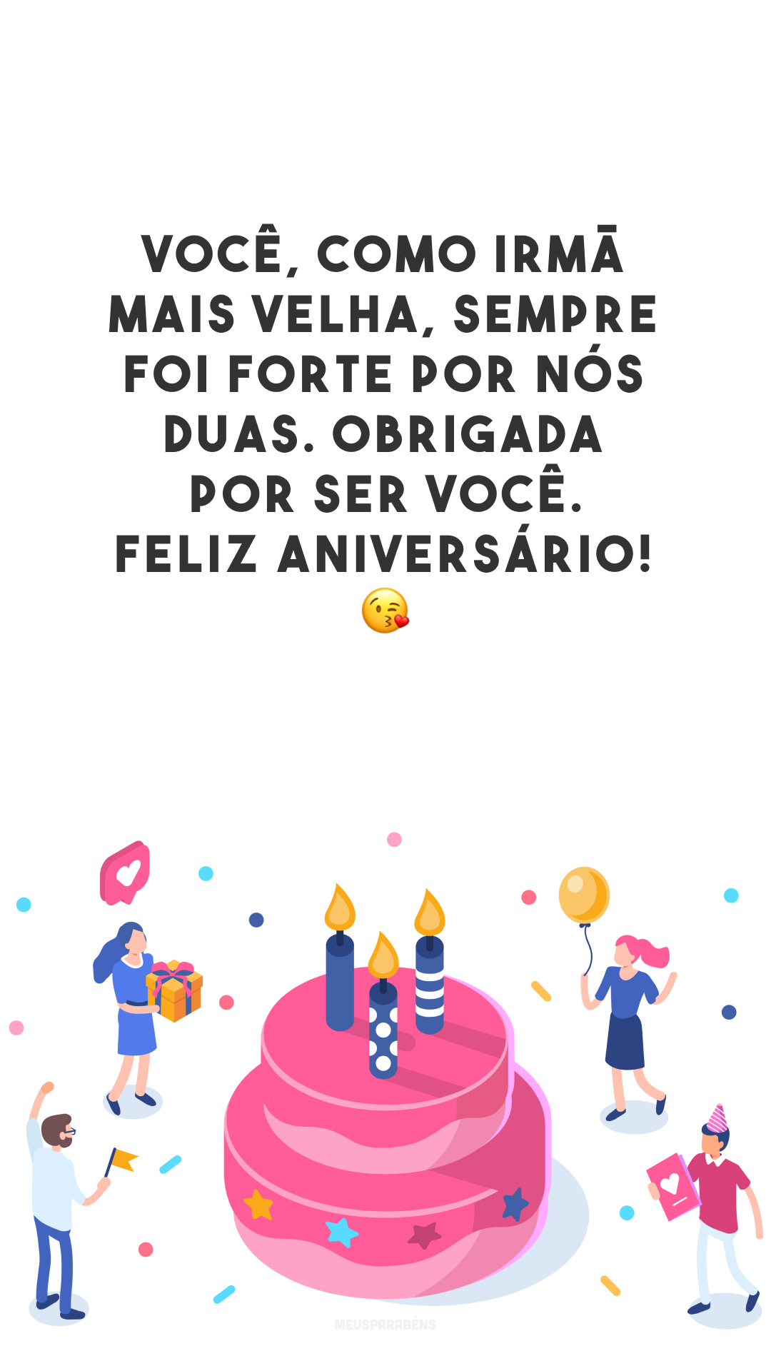 Você, como irmã mais velha, sempre foi forte por nós duas. Obrigada por ser você. Feliz aniversário! 😘