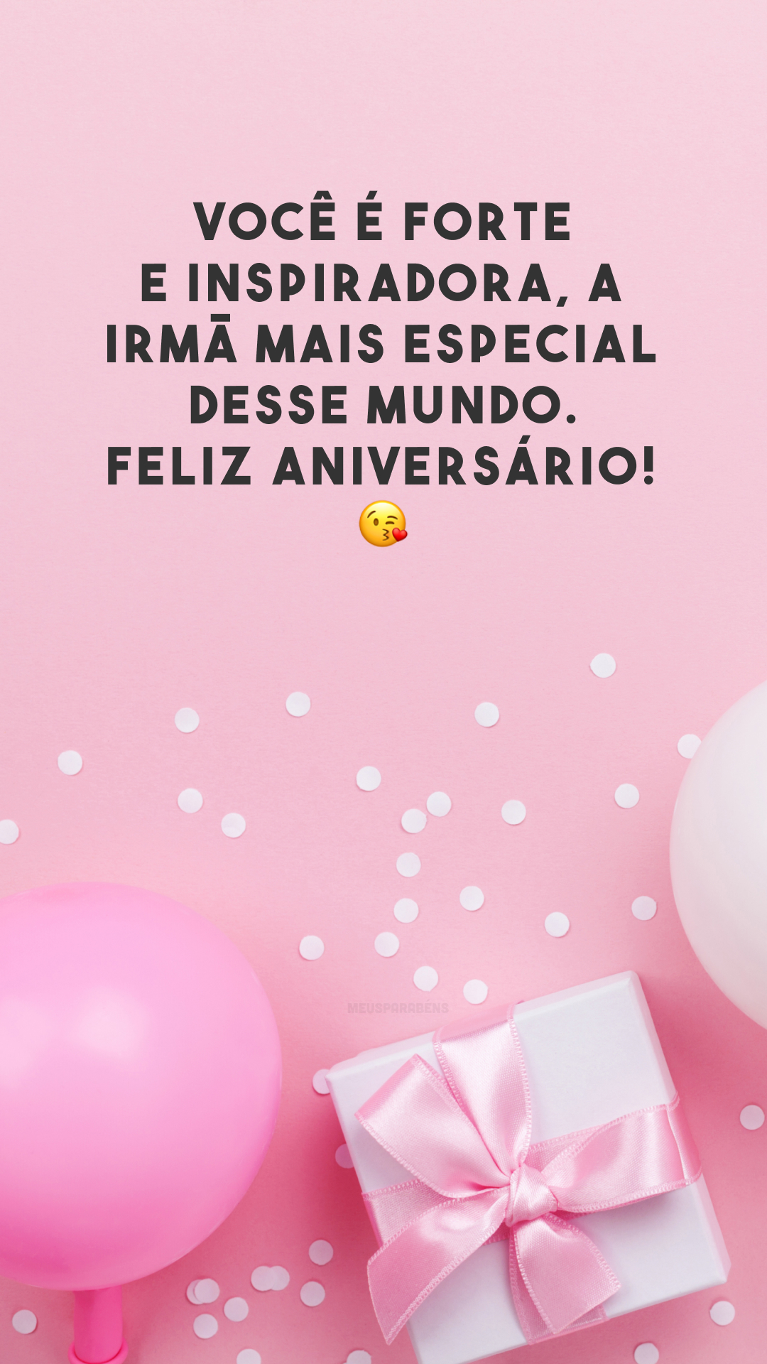 Você é forte e inspiradora, a irmã mais especial desse mundo. Feliz aniversário! 😘