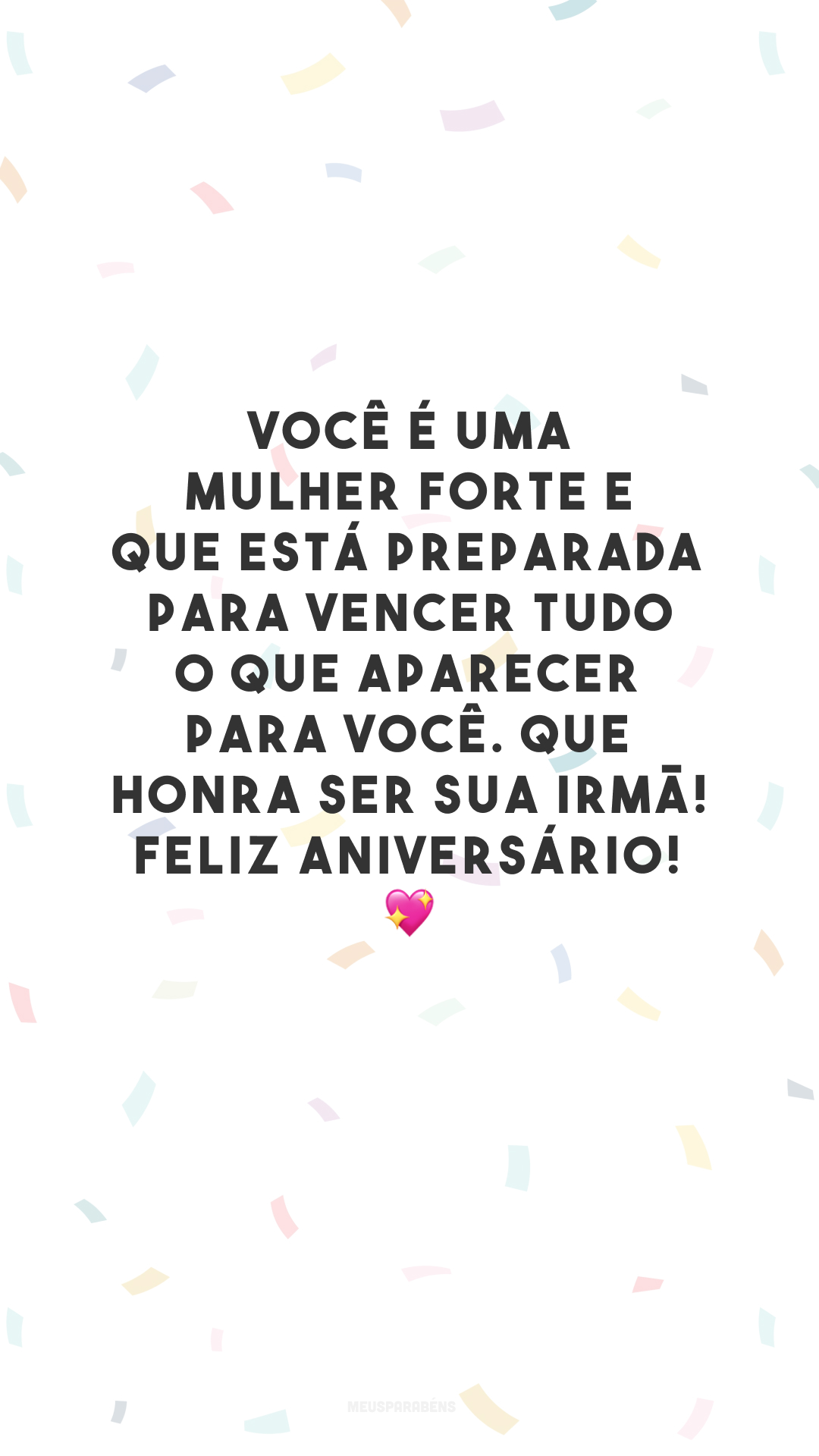 Você é uma mulher forte e que está preparada para vencer tudo o que aparecer para você. Que honra ser sua irmã! Feliz aniversário! 💖