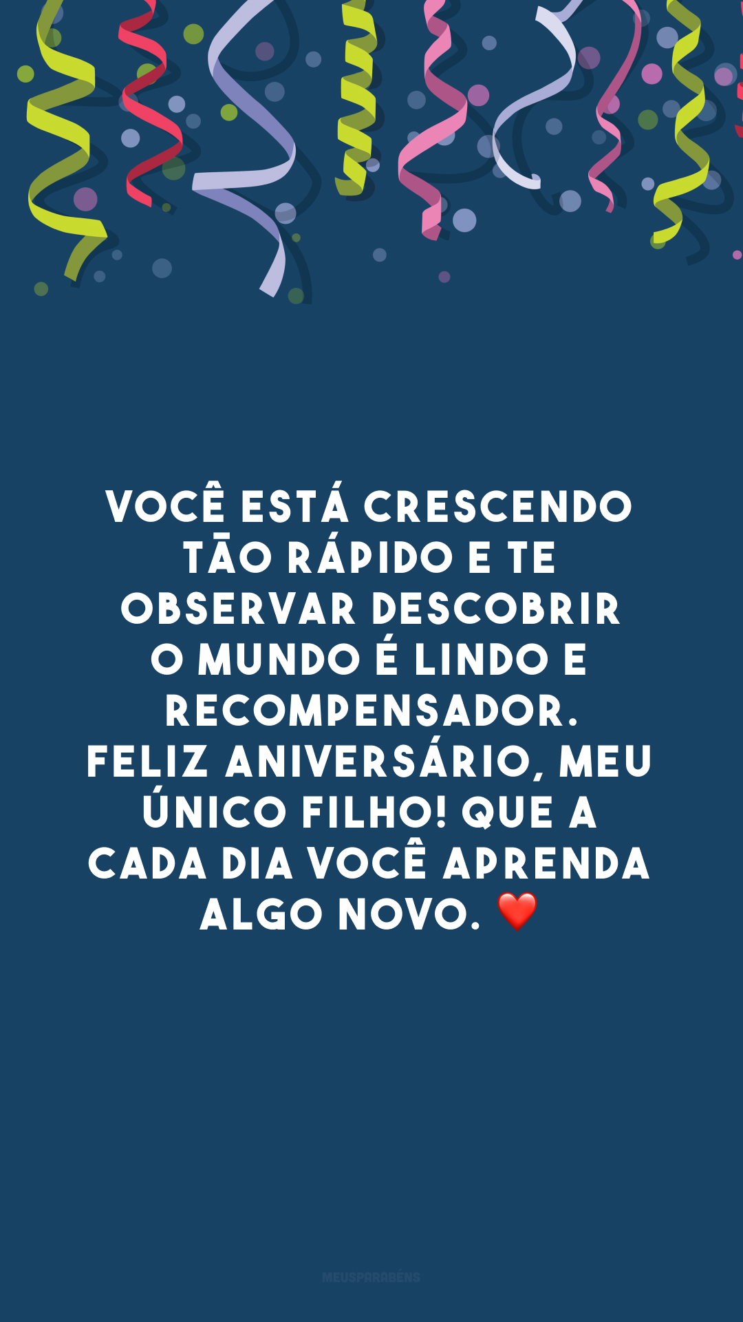 Você está crescendo tão rápido e te observar descobrir o mundo é lindo e recompensador. Feliz aniversário, meu único filho! Que a cada dia você aprenda algo novo. ❤️