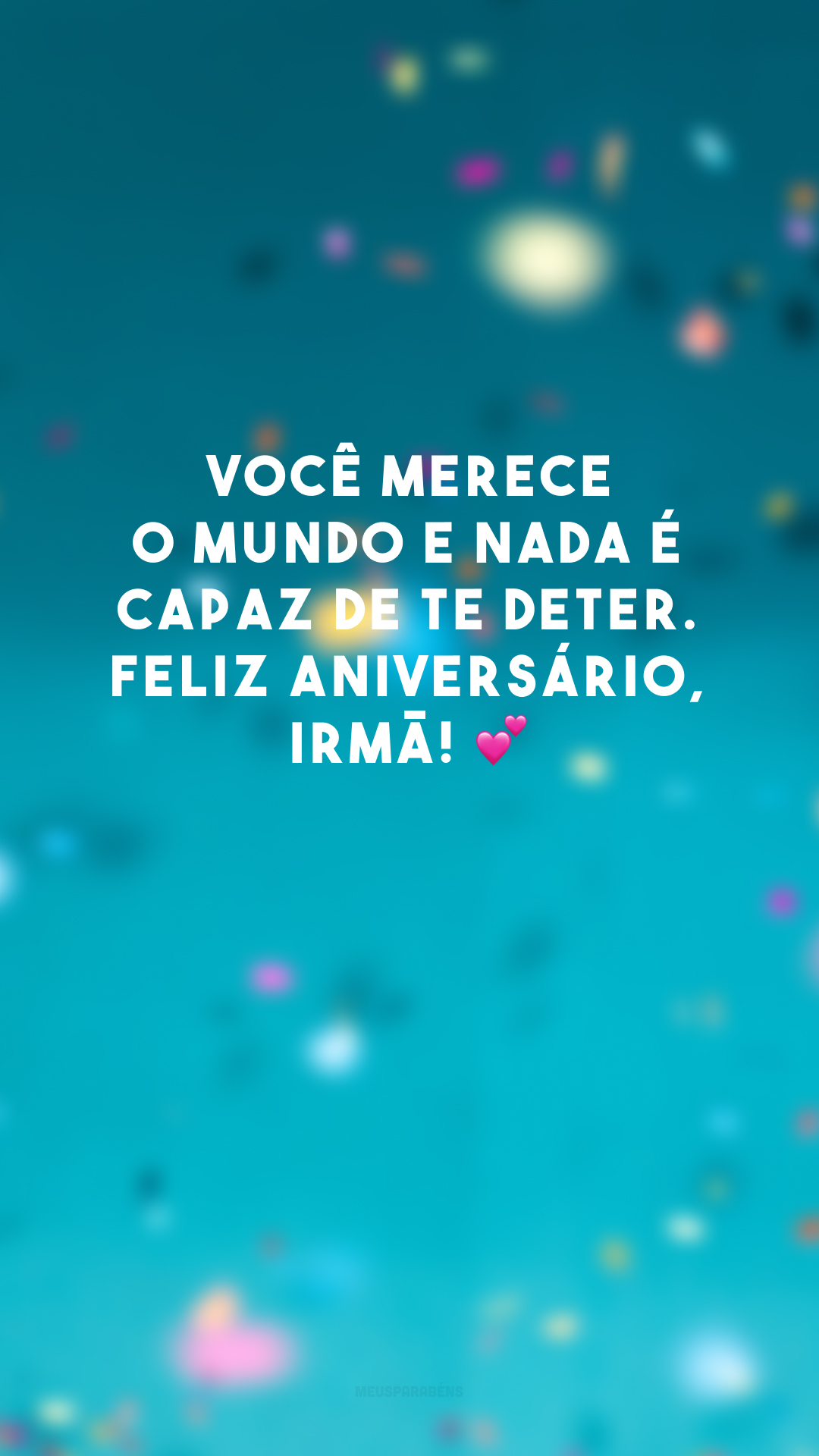 Você merece o mundo e nada é capaz de te deter. Feliz aniversário, irmã! 💕