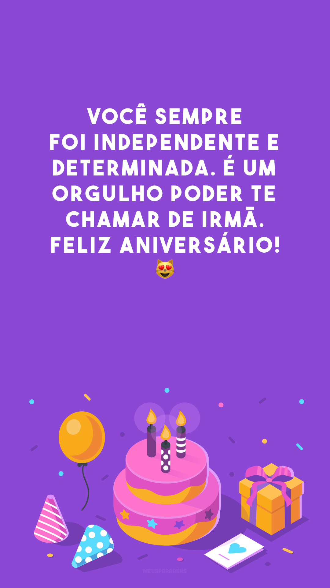 Você sempre foi independente e determinada. É um orgulho poder te chamar de irmã. Feliz aniversário! 😻