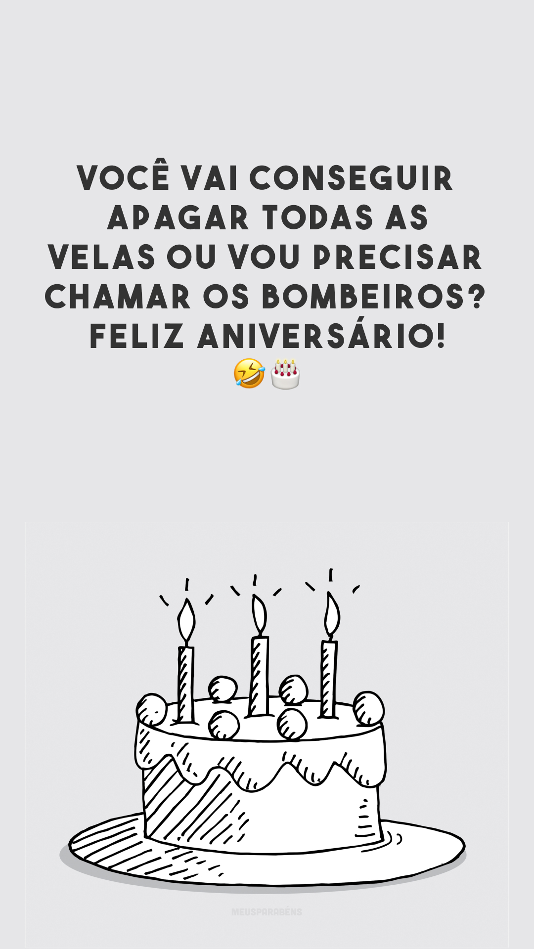 Você vai conseguir apagar todas as velas ou vou precisar chamar os bombeiros? Feliz aniversário! 🤣🎂