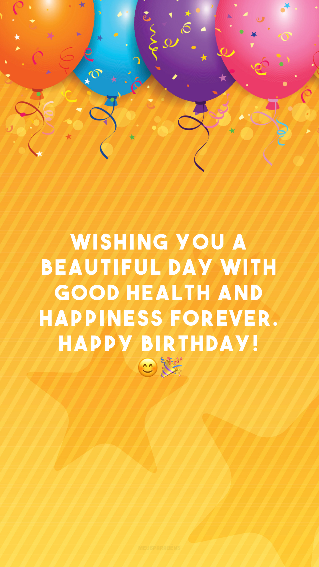 Wishing you a beautiful day with good health and happiness forever. Happy birthday! 😊🎉
(Desejo a você um dia lindo, com muita saúde e felicidades sem fim. Feliz aniversário!)