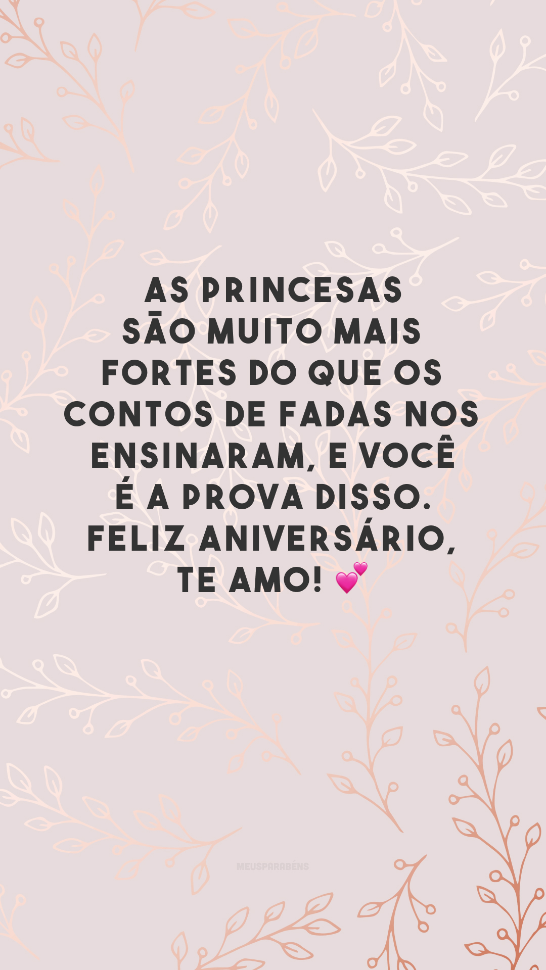 As princesas são muito mais fortes do que os contos de fadas nos ensinaram, e você é a prova disso. Feliz aniversário, te amo! 💕