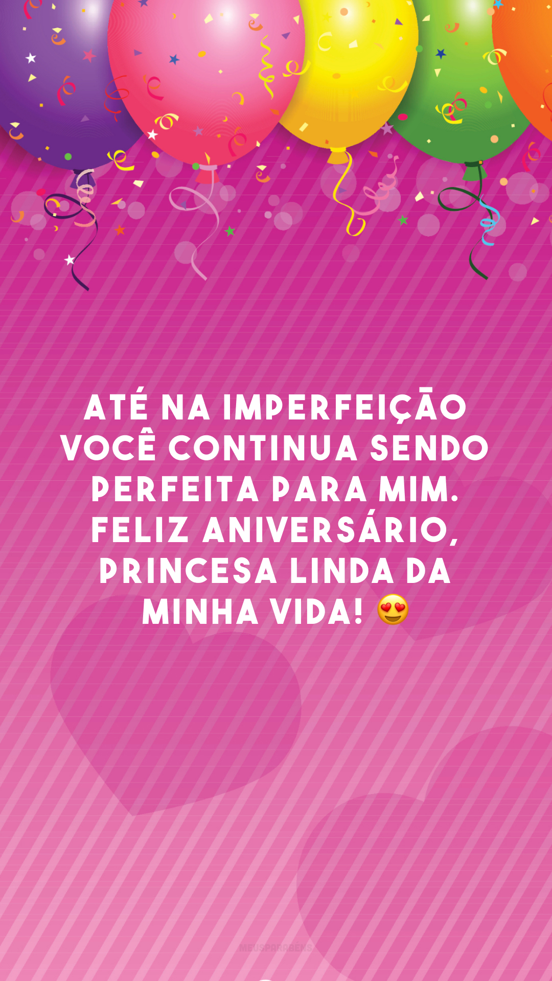 Até na imperfeição você continua sendo perfeita para mim. Feliz aniversário, princesa linda da minha vida! 😍