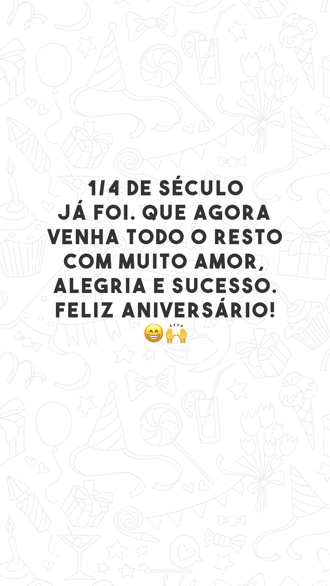 1/4 de século já foi. Que agora venha todo o resto com muito amor, alegria e sucesso. Feliz aniversário! 😁🙌