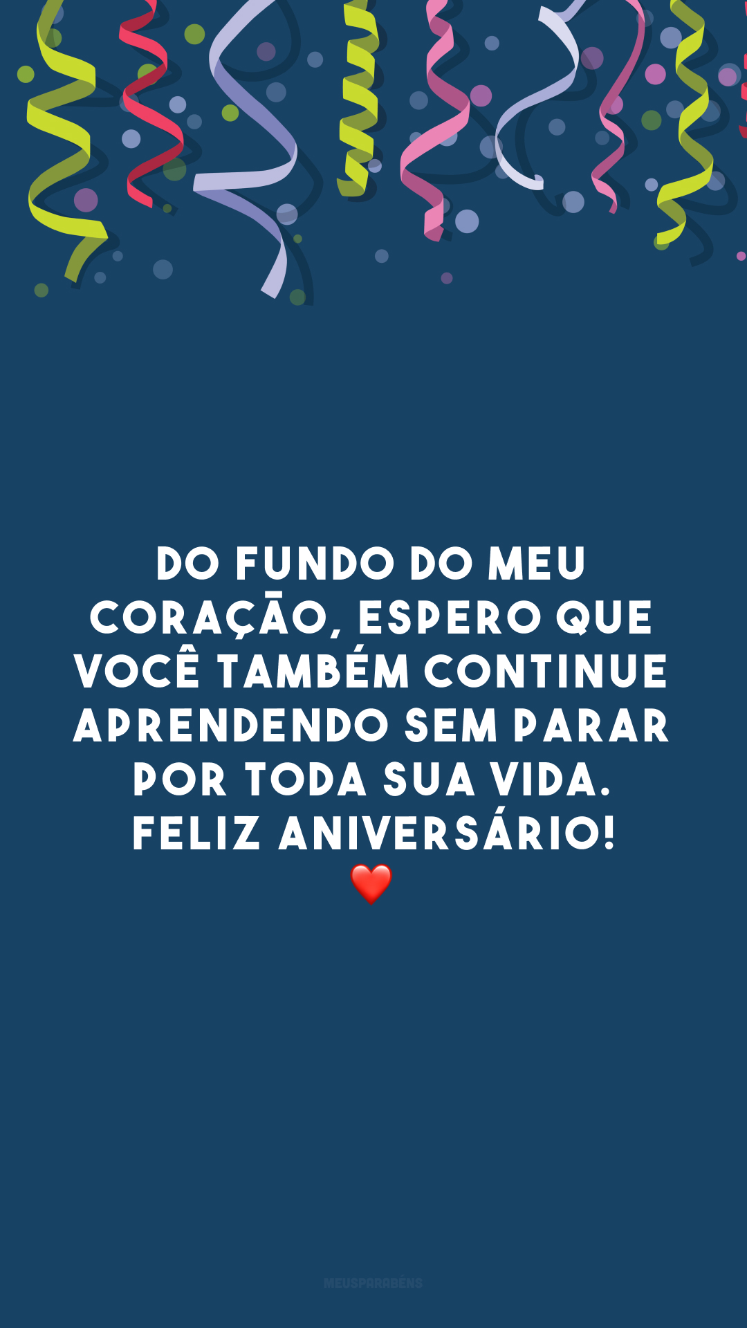 Do fundo do meu coração, espero que você também continue aprendendo sem parar por toda sua vida. Feliz aniversário! ❤️