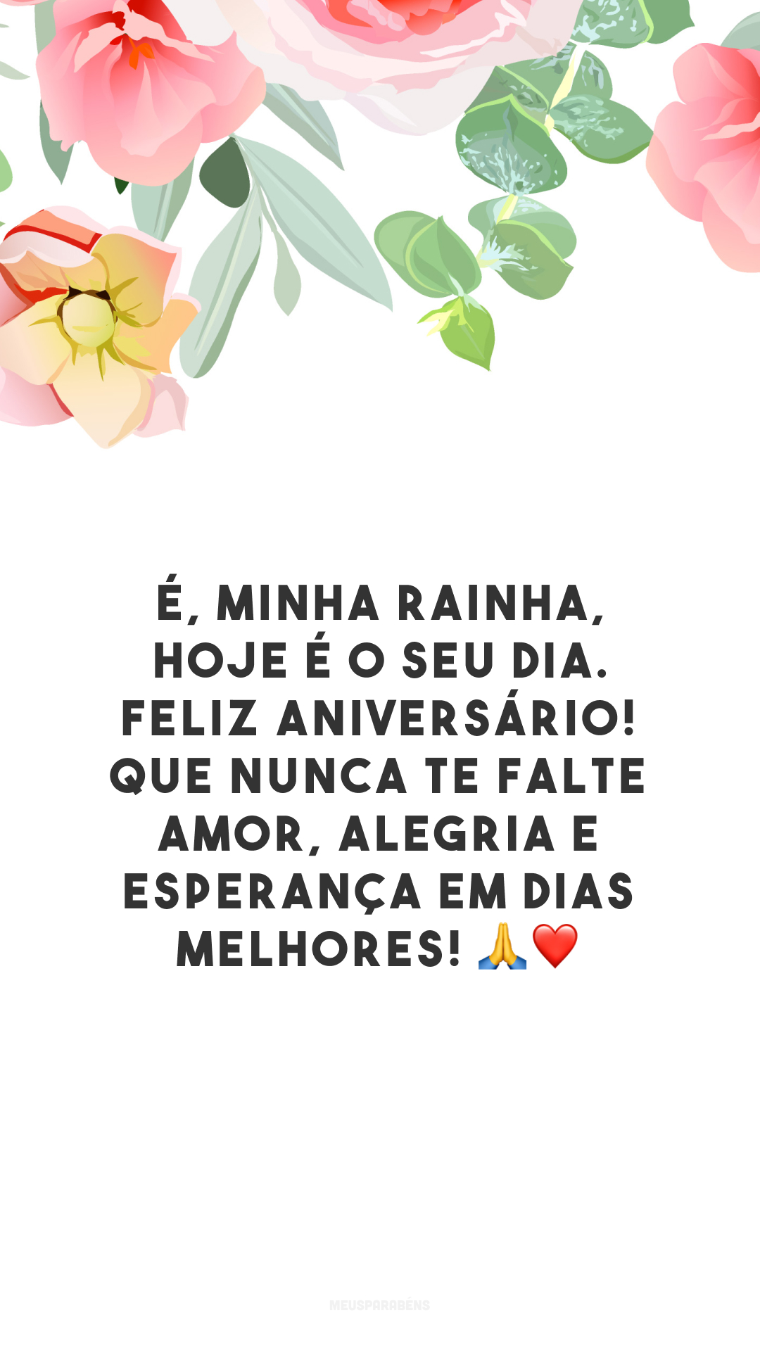 É, minha rainha, hoje é o seu dia. Feliz aniversário! Que nunca te falte amor, alegria e esperança em dias melhores! 🙏❤️