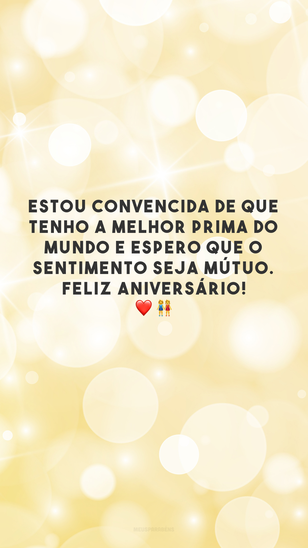 Estou convencida de que tenho a melhor prima do mundo e espero que o sentimento seja mútuo. Feliz aniversário! ❤️👭