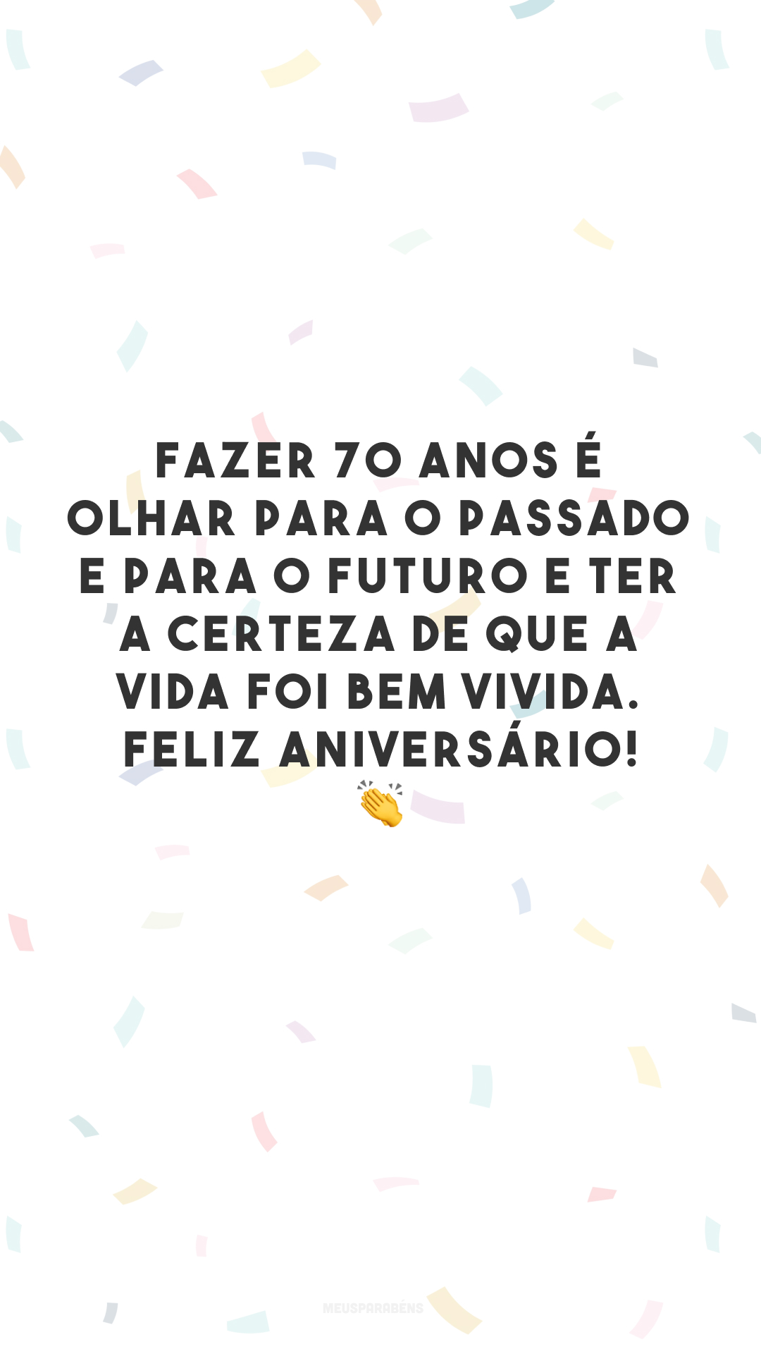 Fazer 70 anos é olhar para o passado e para o futuro e ter a certeza de que a vida foi bem vivida. Feliz aniversário! 👏