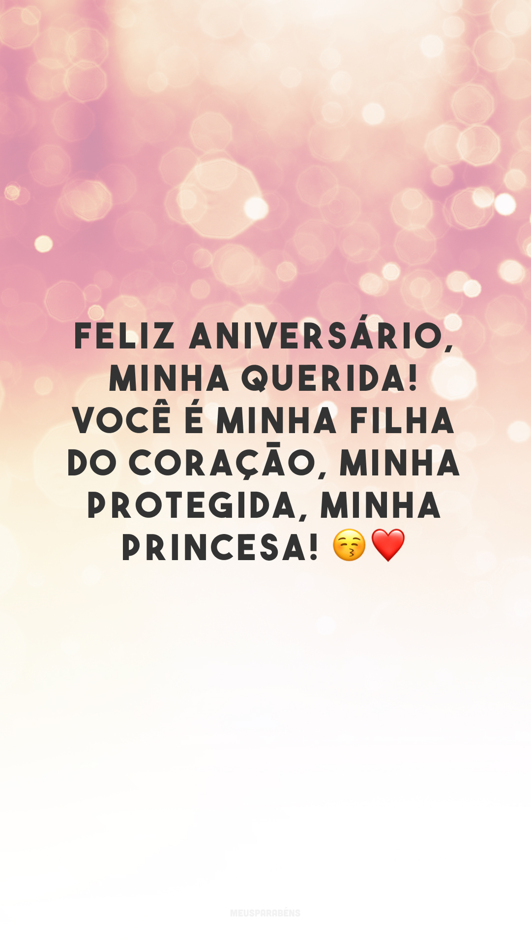 Feliz aniversário, minha querida! Você é minha filha do coração, minha protegida, minha princesa! 😚❤️