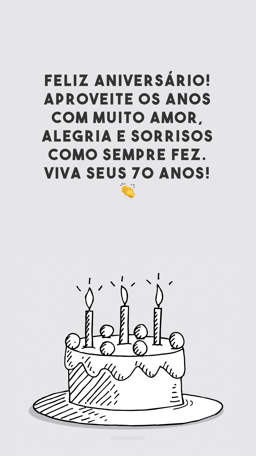 Feliz aniversário! Aproveite os anos com muito amor, alegria e sorrisos como sempre fez. Viva seus 70 anos! 👏